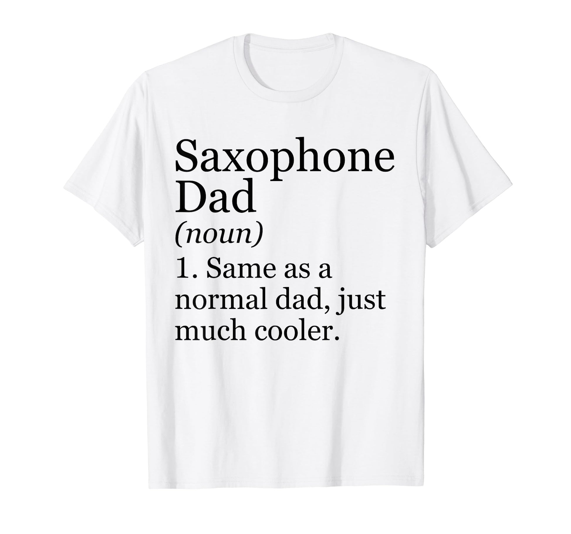 Saxophone Dad Definition Funny T-Shirt - Casual Everyday Wear Unisex - T-Shirt, Sweatshirt, Hoodie
