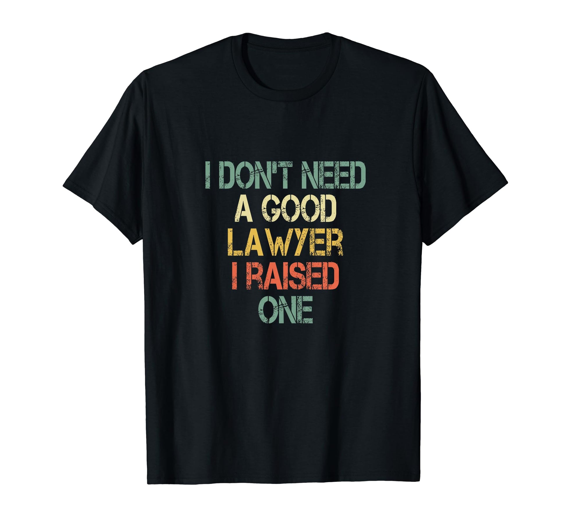 I Dont Need Good Lawyer I Raised One T-Shirt - Fun Novelty Design Unisex - T-Shirt, Sweatshirt, Hoodie