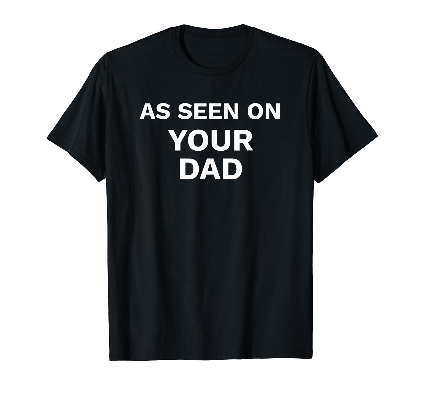 Funny As Seen Your Dad Joke Fun T-Shirt - Graphic Print Men Women - T-Shirt, Sweatshirt, Hoodie