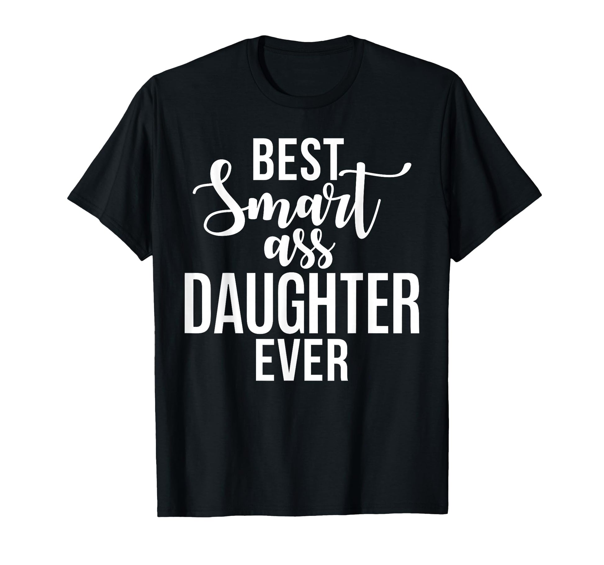 Best Smart Ass Daughter Ever Daughter T-Shirt - Trendy Graphic Men Women - T-Shirt, Sweatshirt, Hoodie