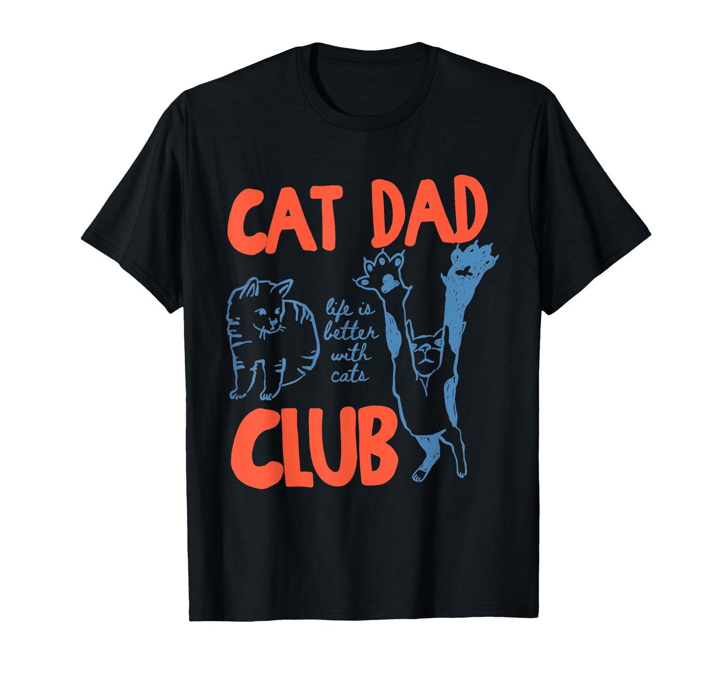 Cat Dad Club Life Is Better Cats T-Shirt - Streetwear Style Men Women - T-Shirt, Sweatshirt, Hoodie