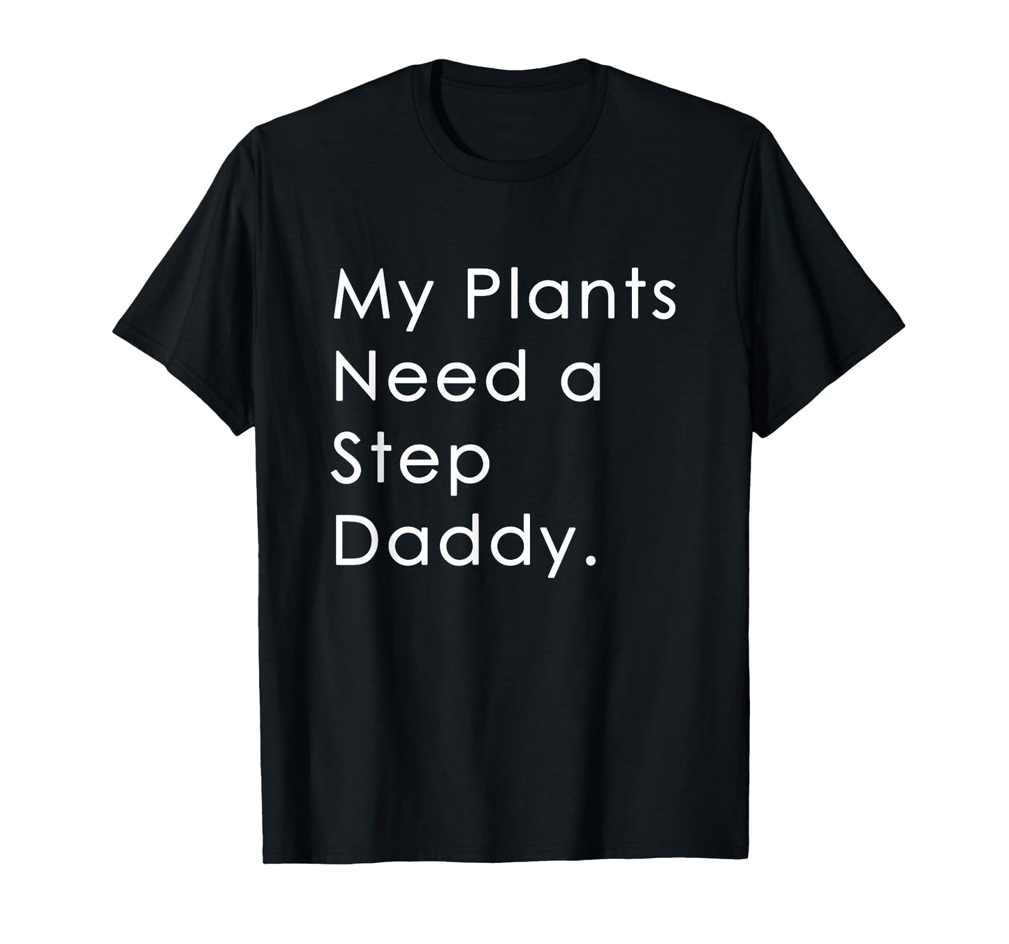 My Plants Need Step Daddy T-Shirt - Streetwear Style Unisex - T-Shirt, Sweatshirt, Hoodie