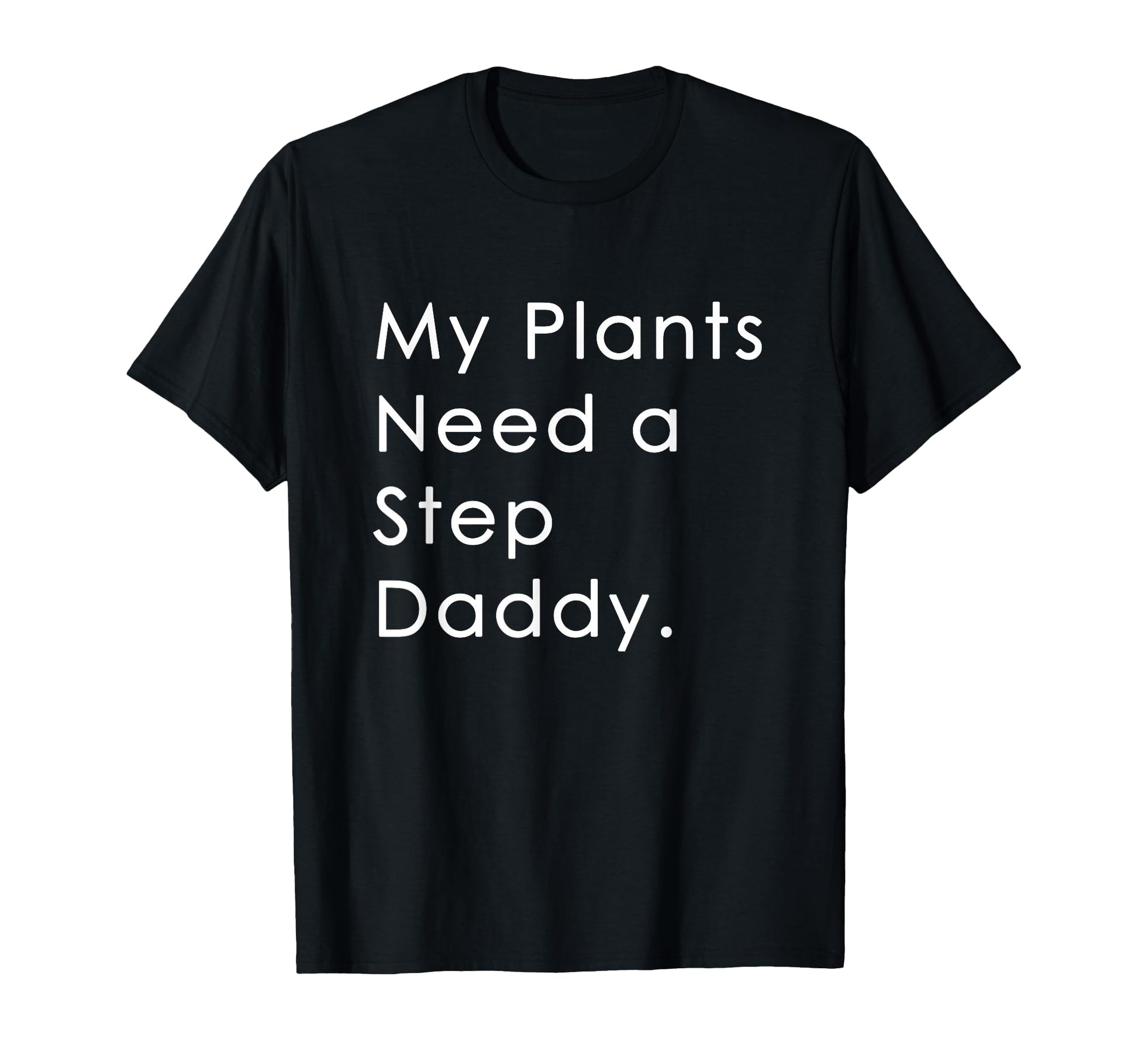 My Plants Need Step Daddy T-Shirt - Streetwear Style Unisex - T-Shirt, Sweatshirt, Hoodie