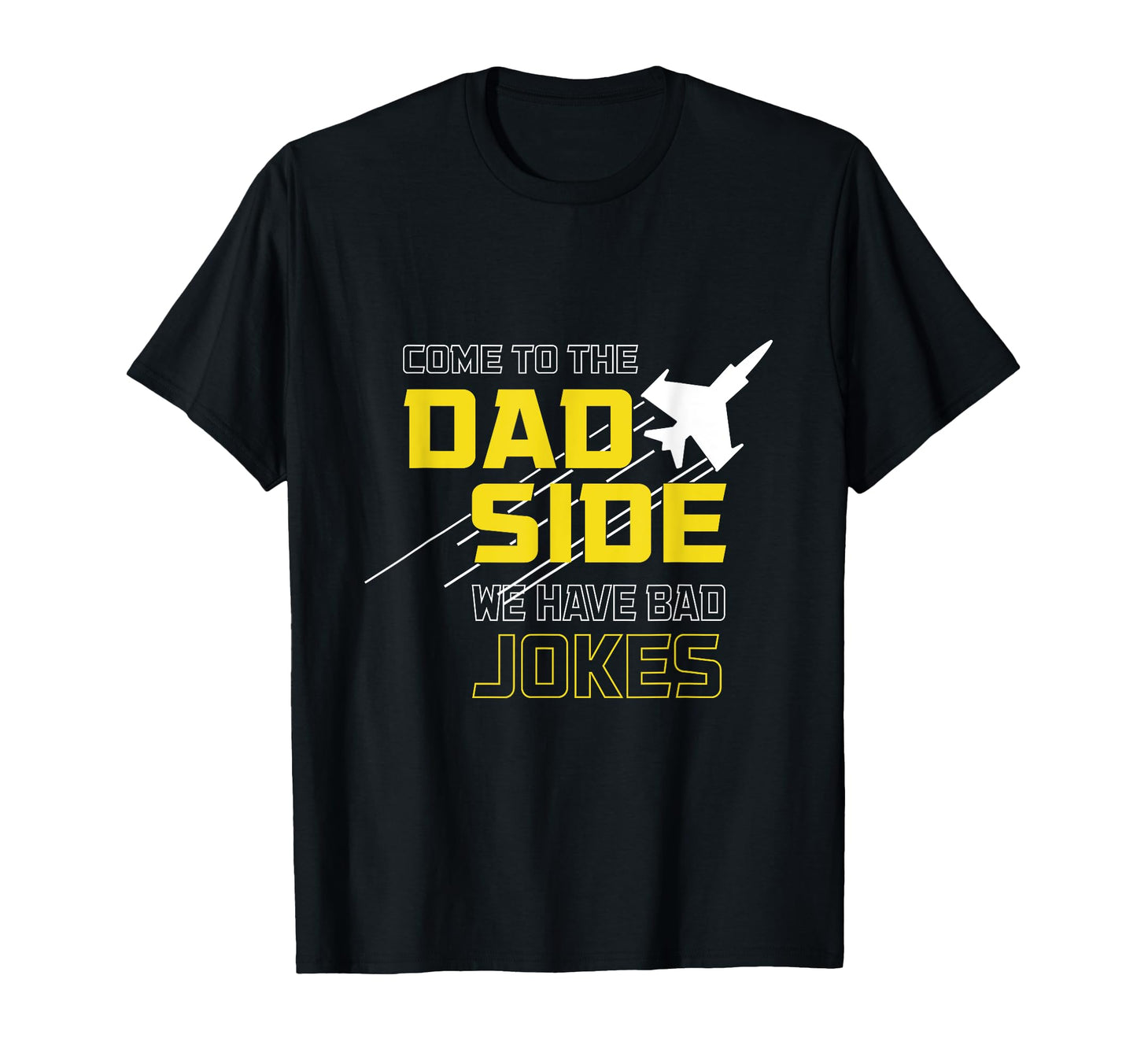 Come To Dad Side We Have Bad Jokes Funny T-Shirt - Graphic Print Unisex - T-Shirt, Sweatshirt, Hoodie