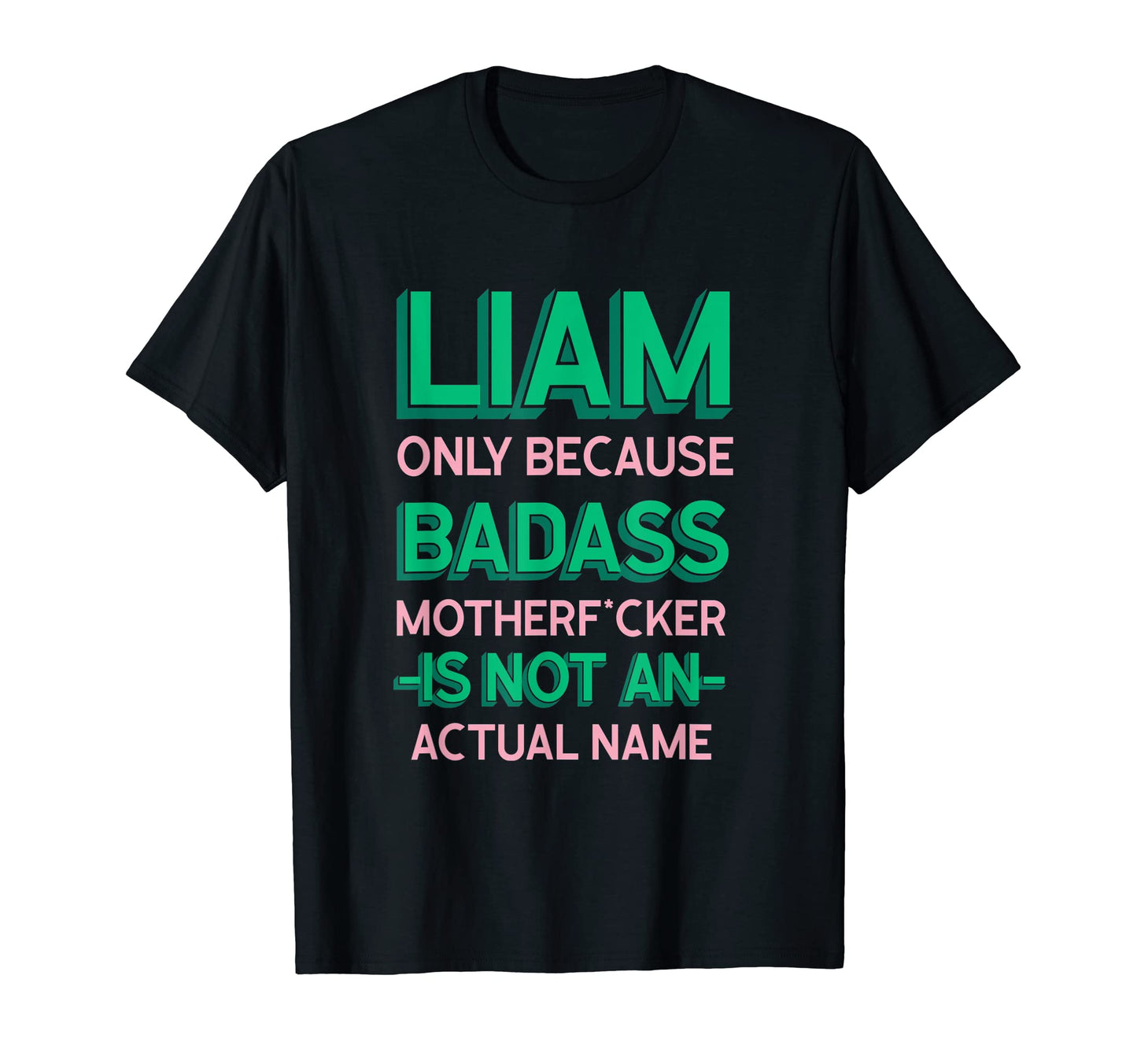 Badass Liam Personalized Name Funny T-Shirt - Casual Everyday Wear Unisex - T-Shirt, Sweatshirt, Hoodie