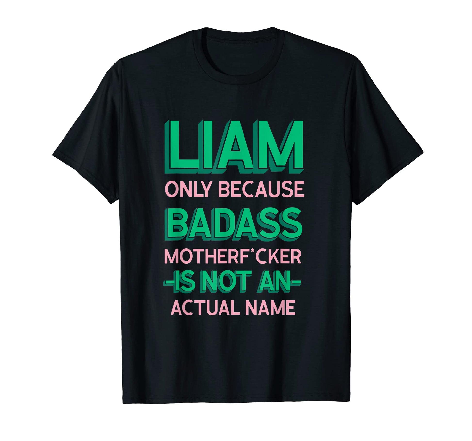 Badass Liam Personalized Name Funny T-Shirt - Casual Everyday Wear Unisex - T-Shirt, Sweatshirt, Hoodie