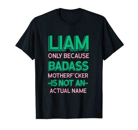 Badass Liam Personalized Name Funny T-Shirt - Casual Everyday Wear Unisex - T-Shirt, Sweatshirt, Hoodie