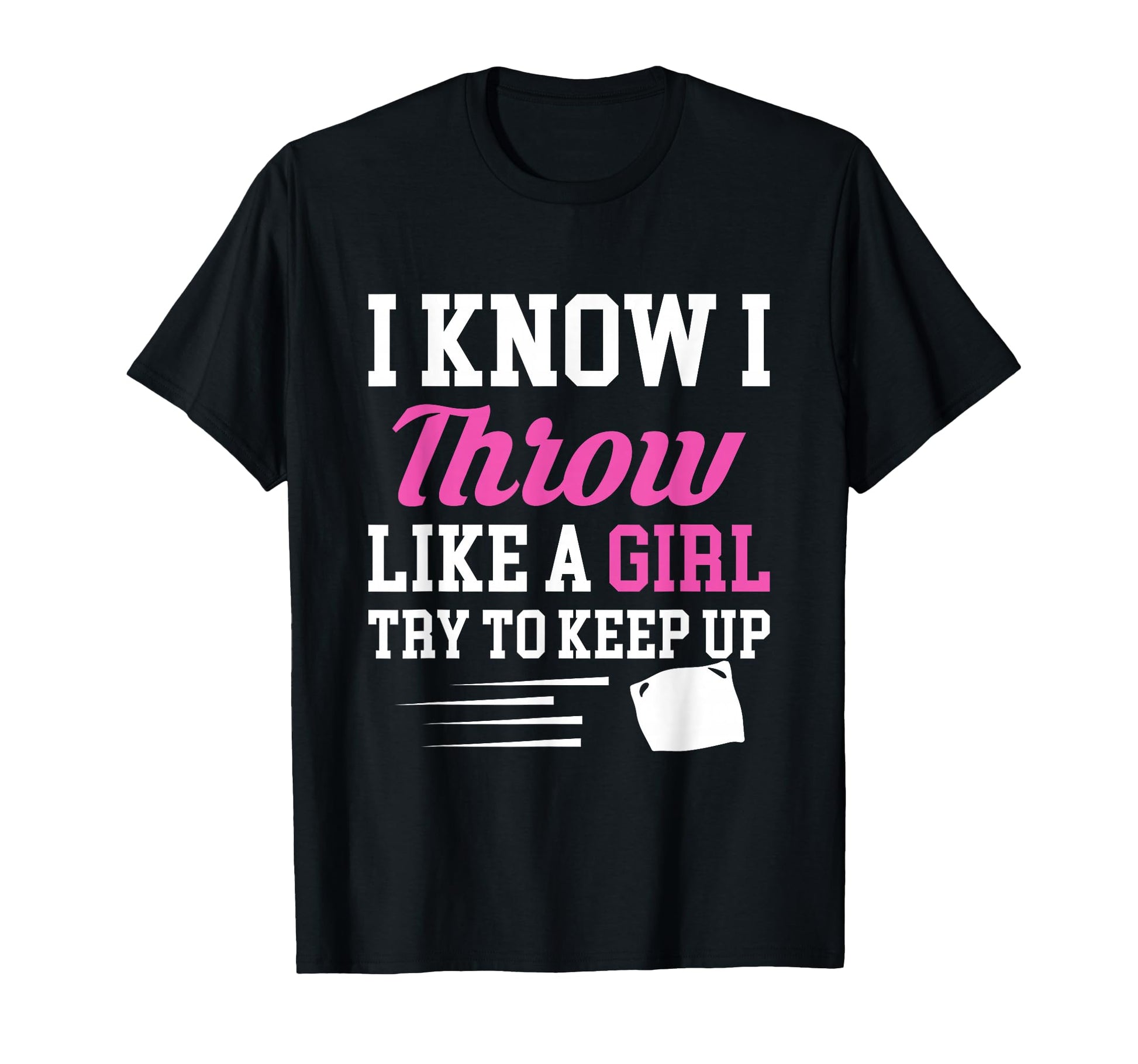 I Know I Throw Like Try To Keep Up T-Shirt - Graphic Print Men Women - T-Shirt, Sweatshirt, Hoodie