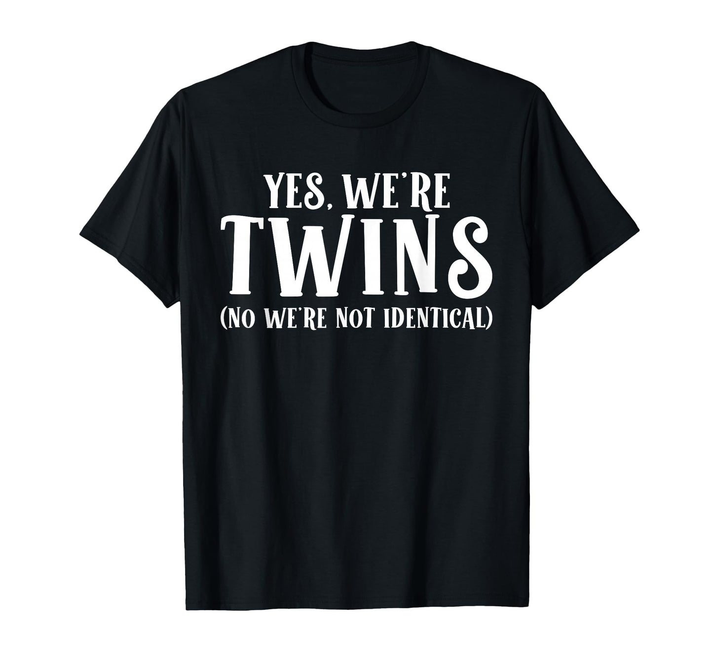 Yes We Are Twins No We Are Not Identical T-Shirt - Graphic Print Unisex - T-Shirt, Sweatshirt, Hoodie