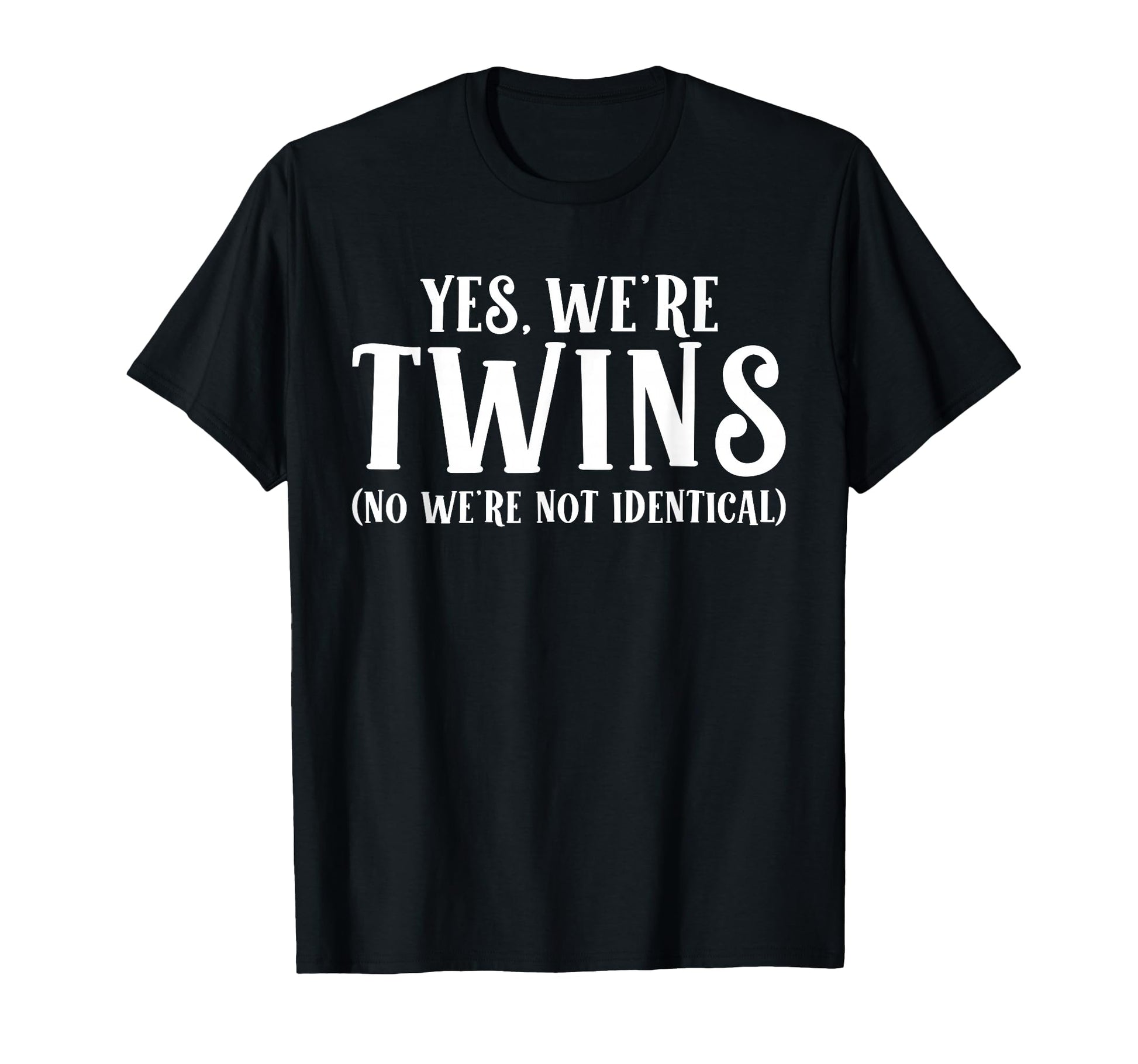 Yes We Are Twins No We Are Not Identical T-Shirt - Graphic Print Unisex - T-Shirt, Sweatshirt, Hoodie