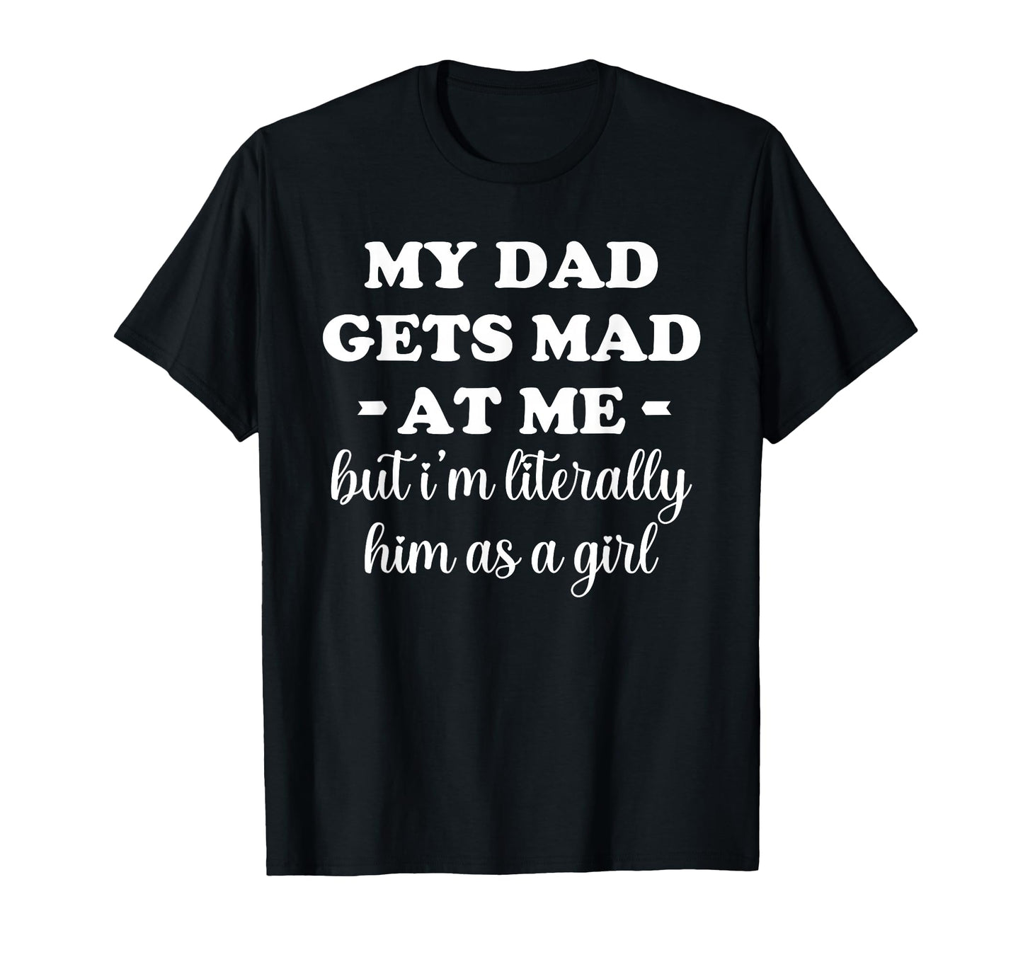My Dad Gets Mad Me But Im T-Shirt - Casual Everyday Wear for Adults - T-Shirt, Sweatshirt, Hoodie