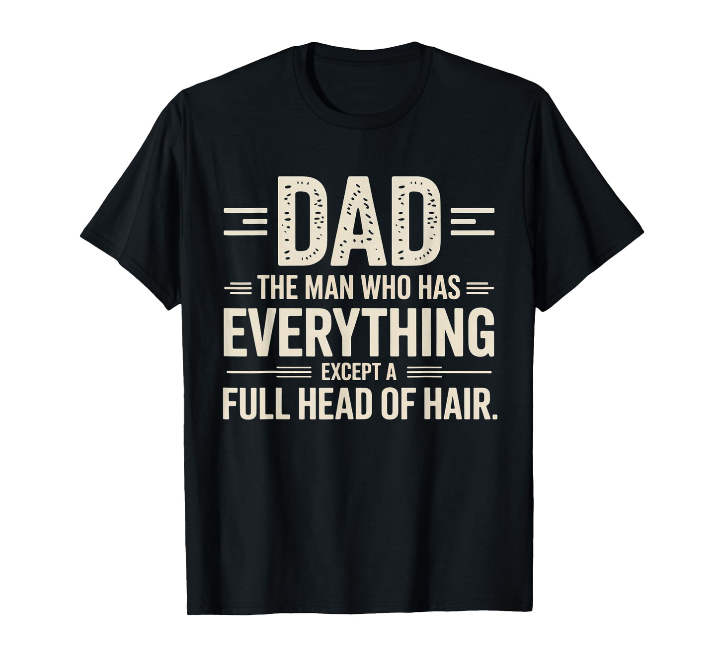 Dad Who Has Everything Except Full T-Shirt - Fun Novelty Design for Adults - T-Shirt, Sweatshirt, Hoodie