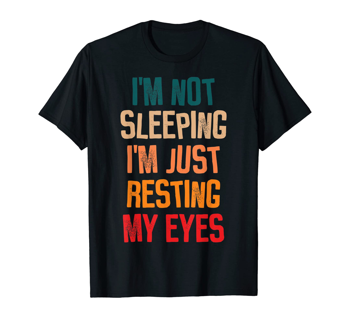 Im Not Sleeping Im Just Resting My T-Shirt - Fun Novelty Design Men Women - T-Shirt, Sweatshirt, Hoodie