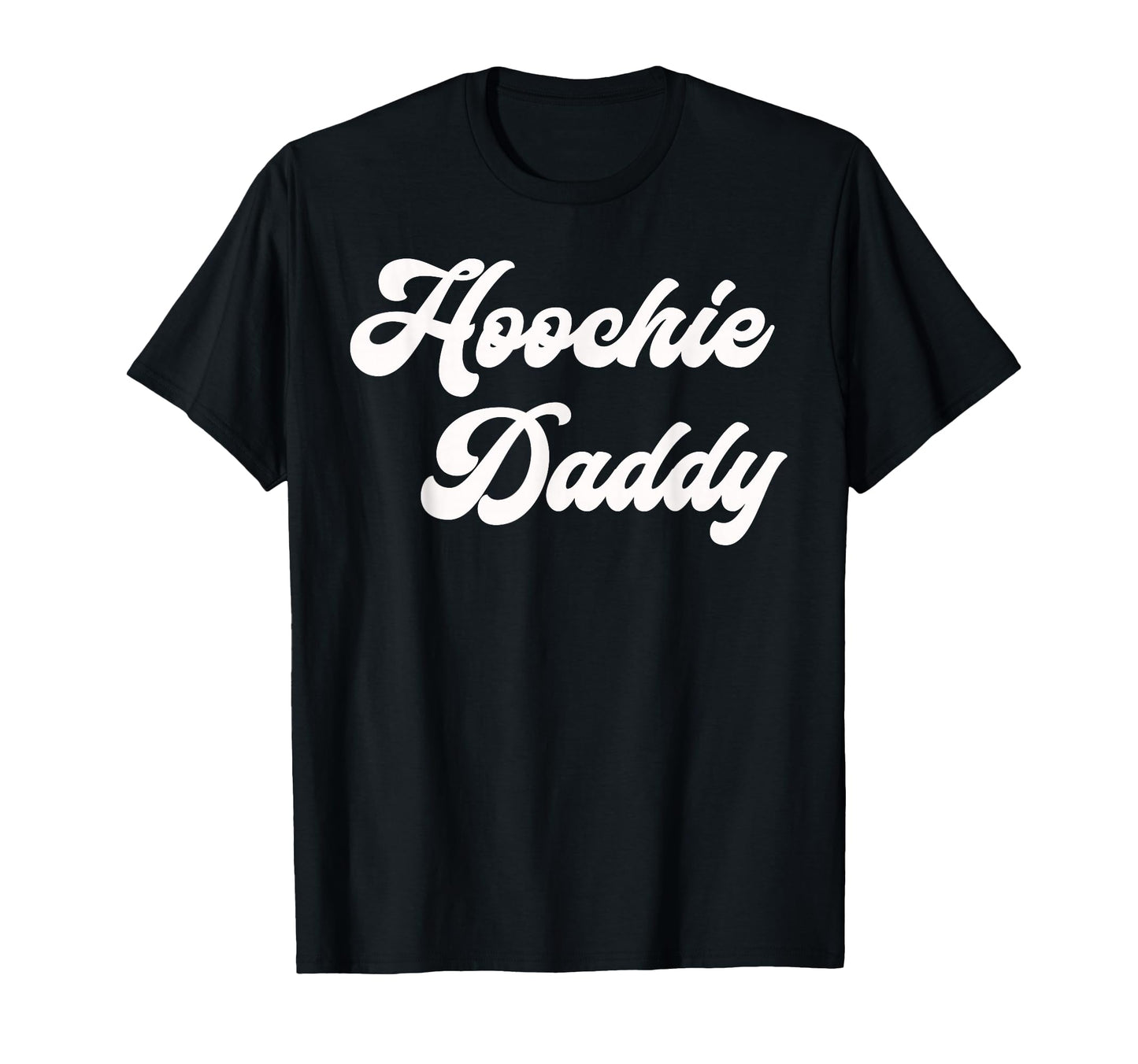 Hoochie Daddy T-Shirt - Trendy Graphic Men Women - T-Shirt, Sweatshirt, Hoodie