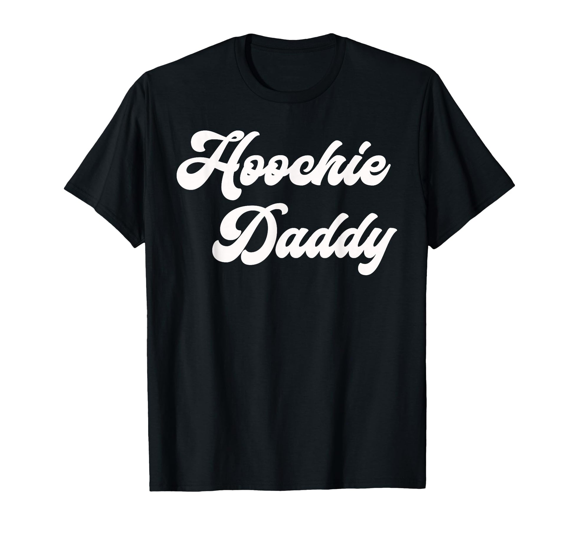 Hoochie Daddy T-Shirt - Trendy Graphic Men Women - T-Shirt, Sweatshirt, Hoodie
