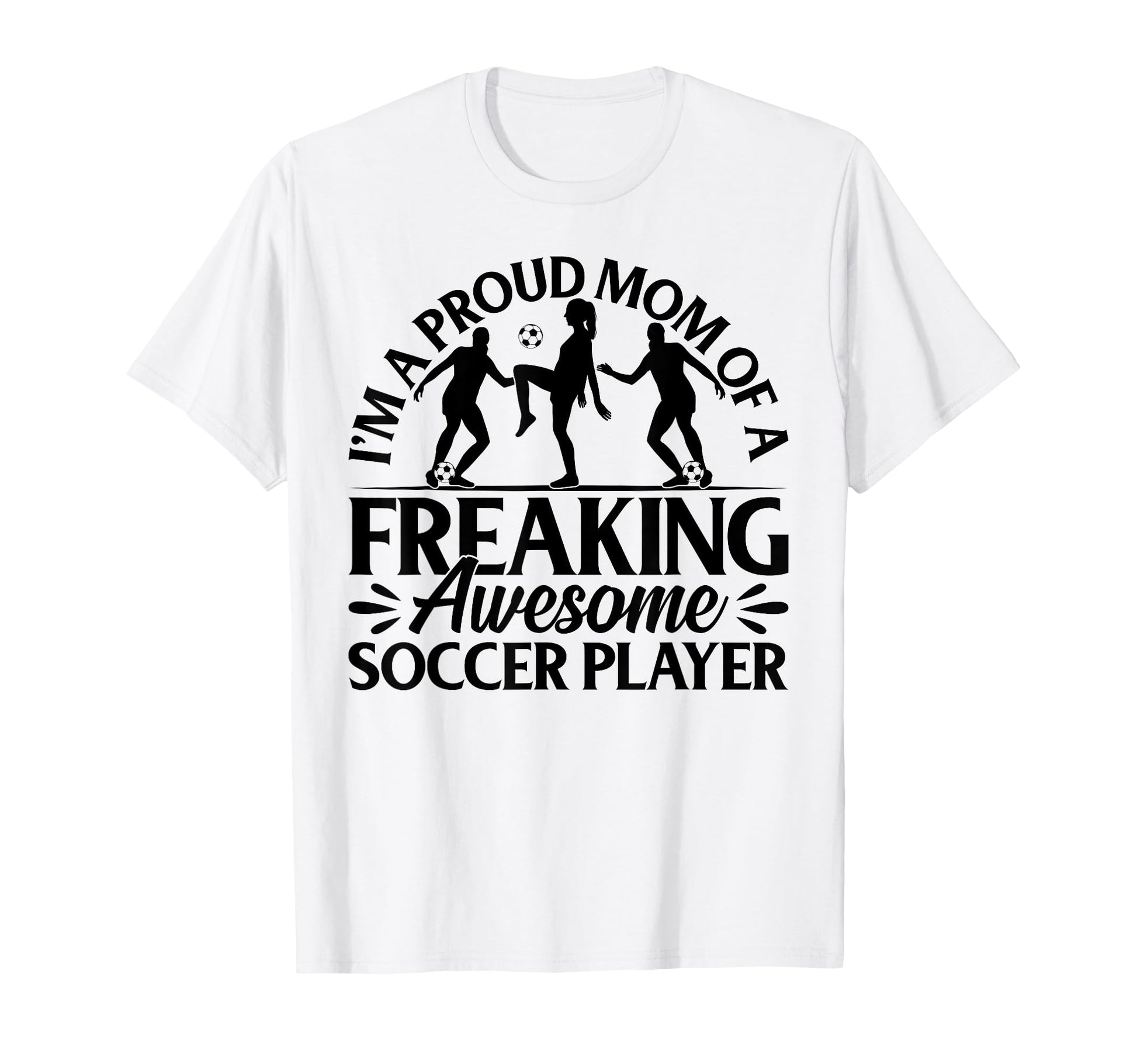 Im Proud Mom Freaking Awesome T-Shirt - Casual Everyday Wear Men Women - T-Shirt, Sweatshirt, Hoodie