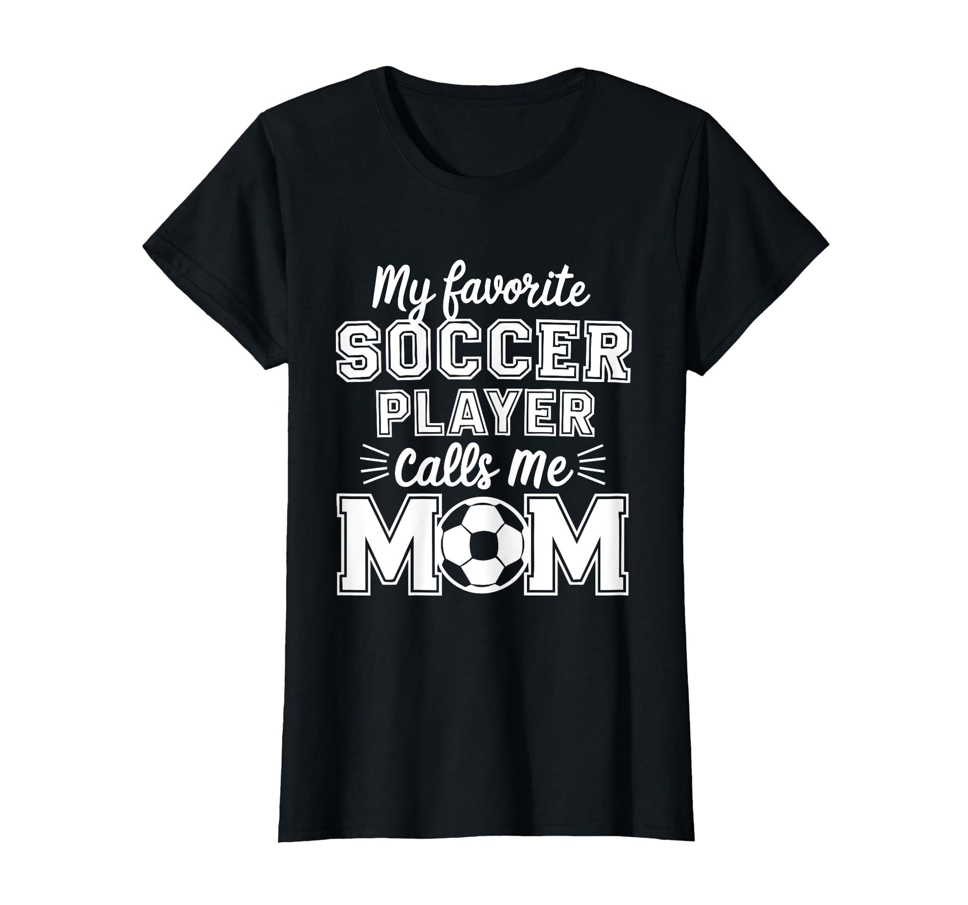 My Favorite Soccer Player Calls Me Mom T-Shirt - Fun Novelty Design Unisex - T-Shirt, Sweatshirt, Hoodie