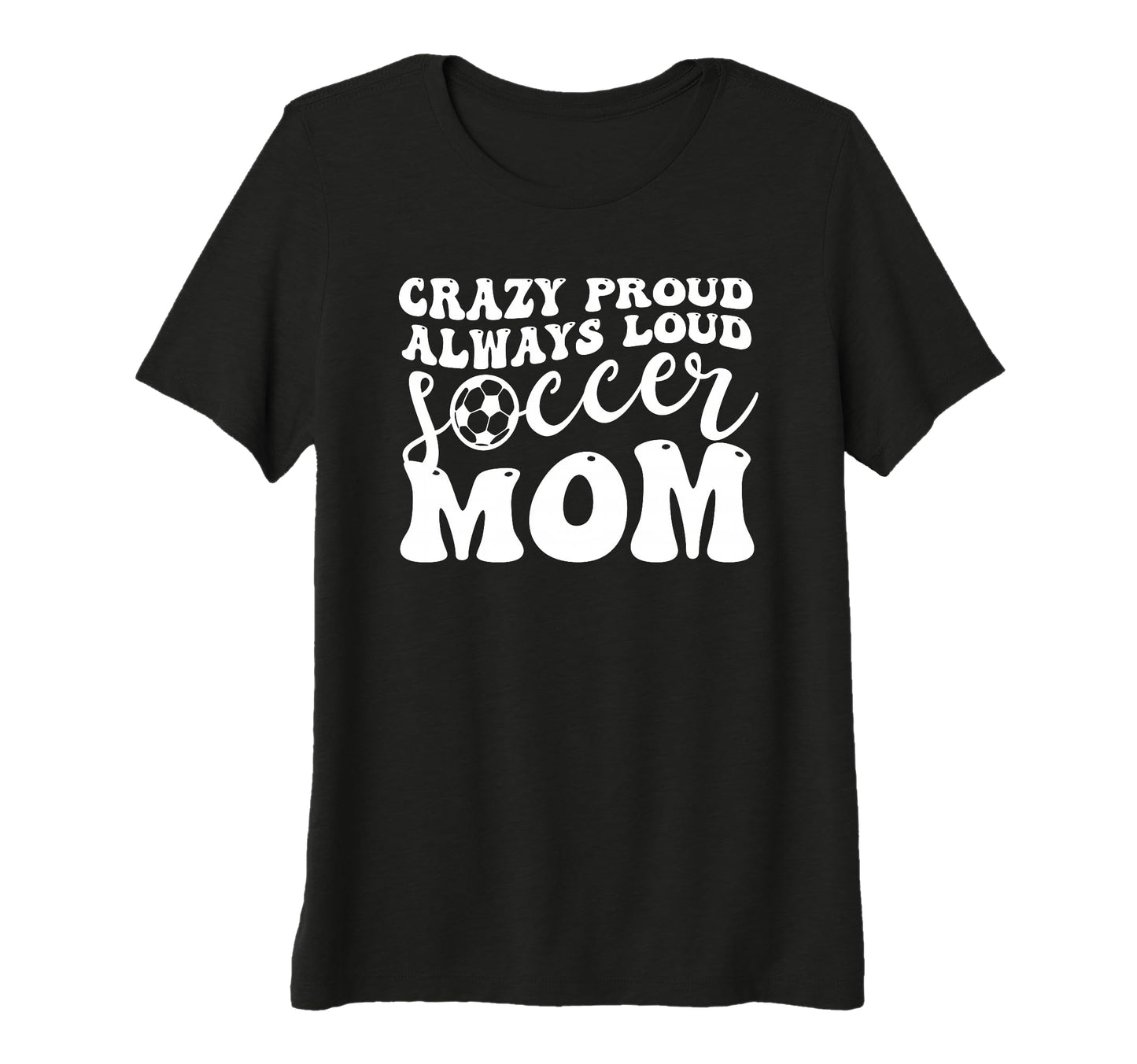 Womens Crazy Proud Soccer Mom T-Shirt - Custom Art Print for Adults - T-Shirt, Sweatshirt, Hoodie