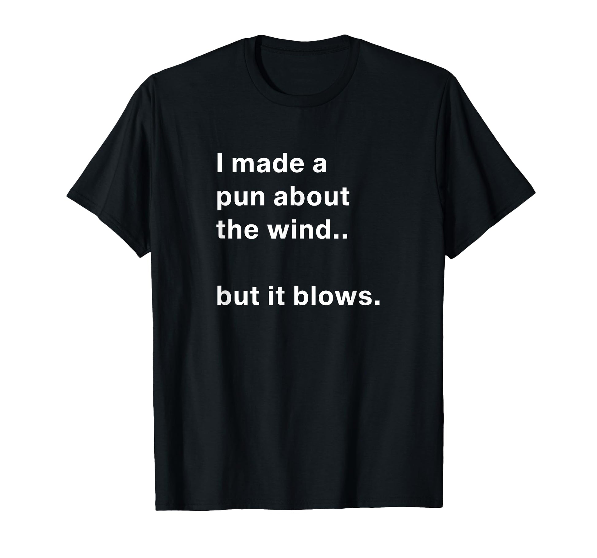 I Made Pun About Wind But It Blows T-Shirt - Trendy Graphic for Adults - T-Shirt, Sweatshirt, Hoodie