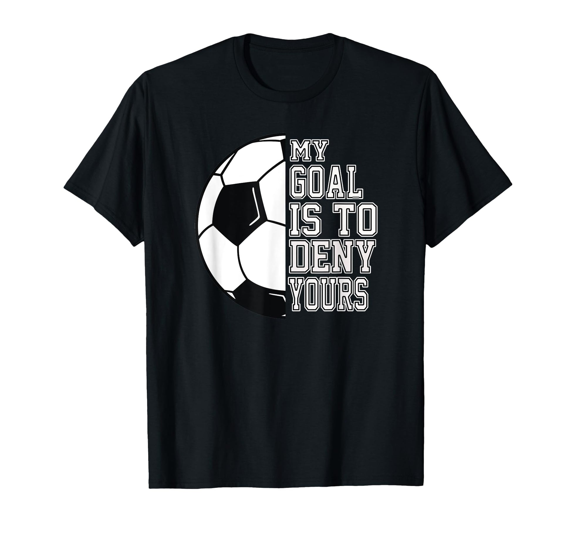 Soccer My Goal Is To Deny Yours Teen T-Shirt - Fun Novelty Design Unisex - T-Shirt, Sweatshirt, Hoodie