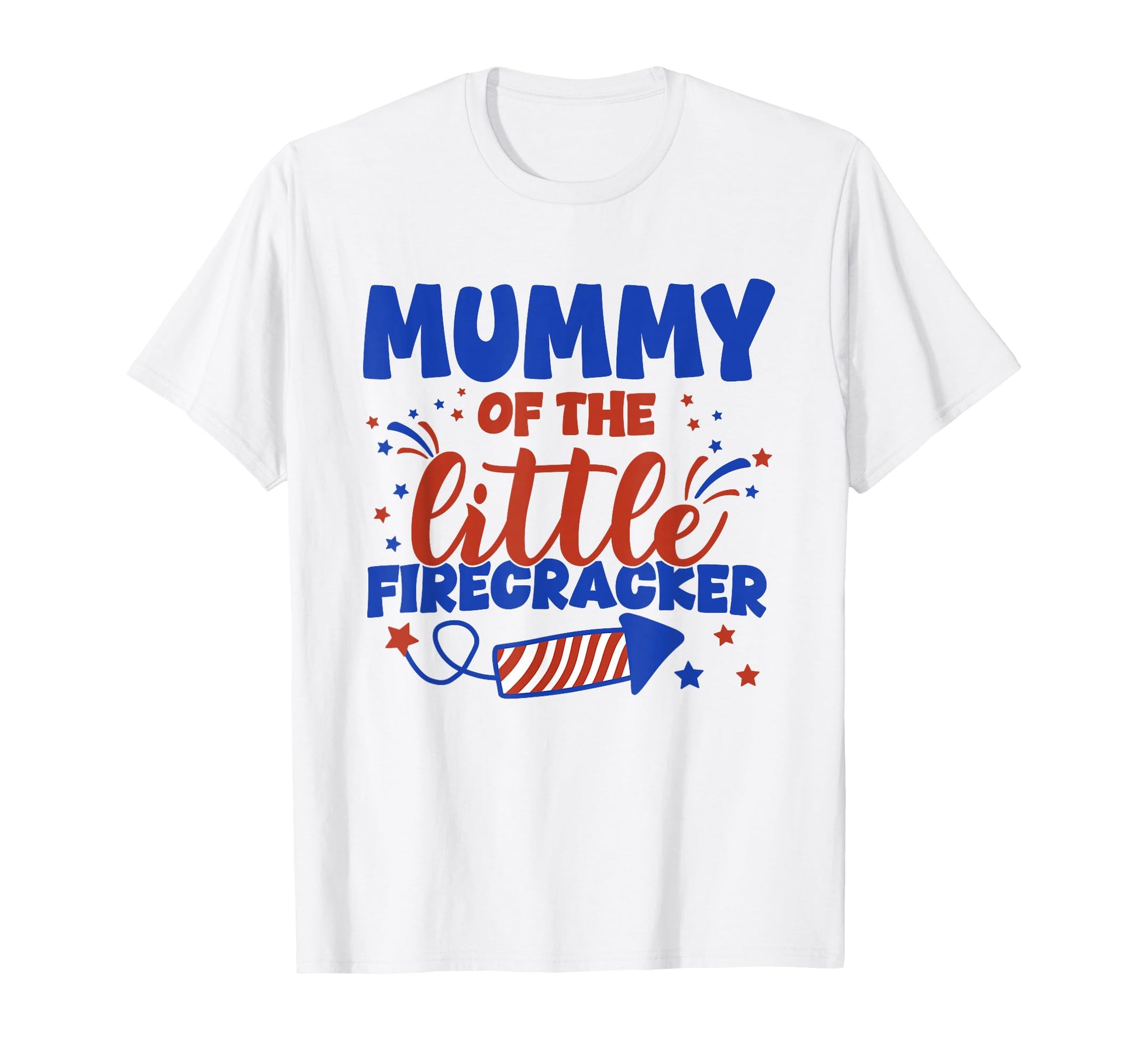 Mummy Little Firecracker Fourth T-Shirt - Casual Everyday Wear Men Women - T-Shirt, Sweatshirt, Hoodie