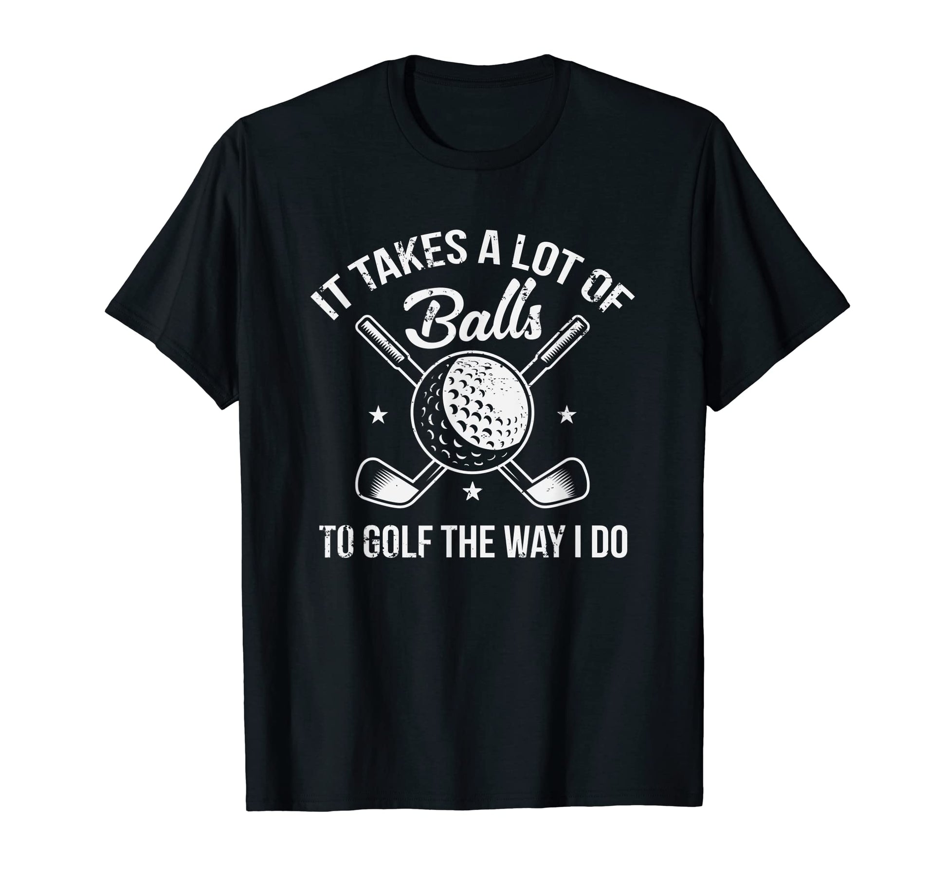 It Takes Lot Balls To Golf Way I Do Dad T-Shirt - Trendy Graphic Unisex - T-Shirt, Sweatshirt, Hoodie