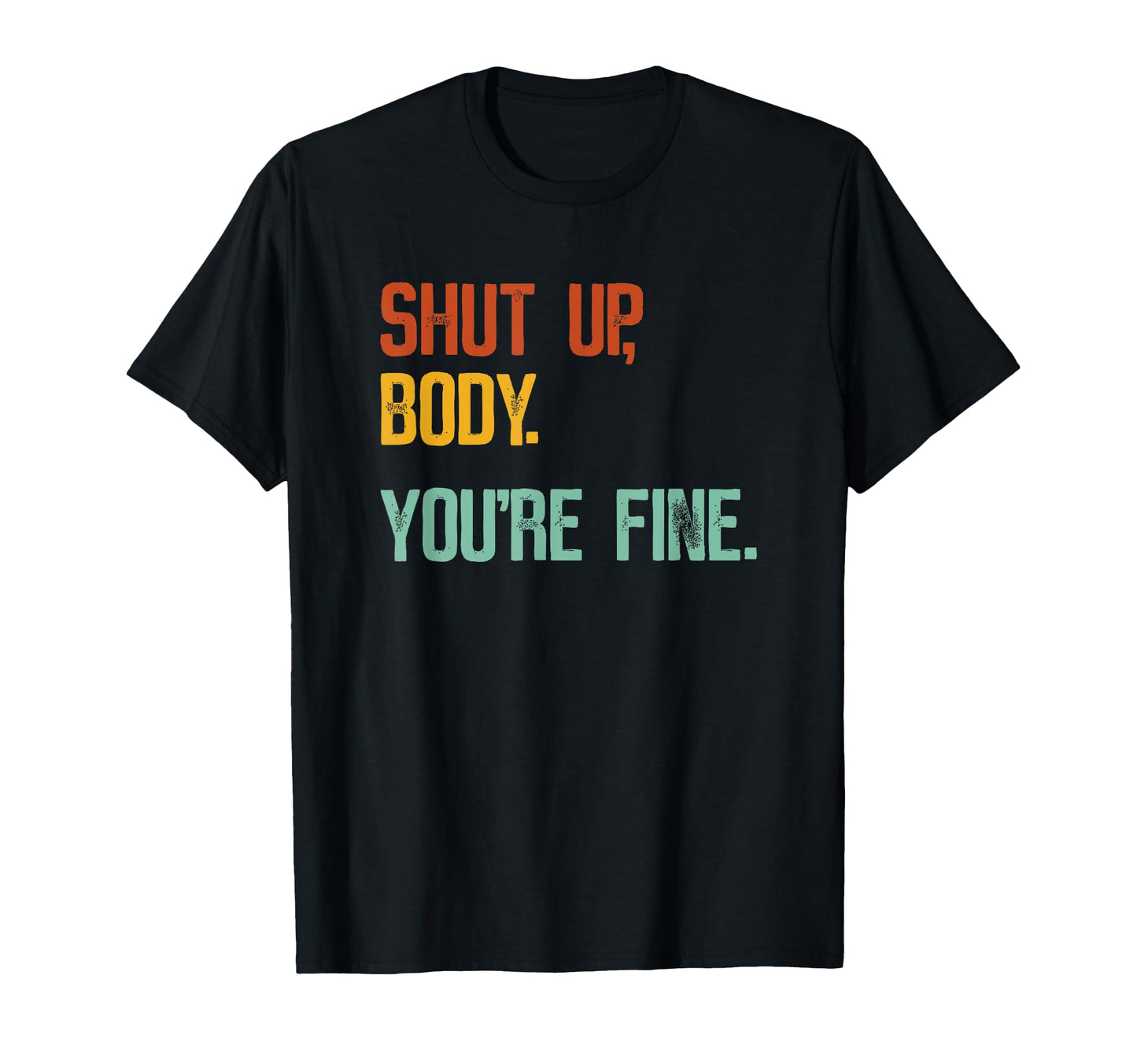 Shut Up Body Youre Fine Funny Athletic T-Shirt - Streetwear Style Unisex - T-Shirt, Sweatshirt, Hoodie