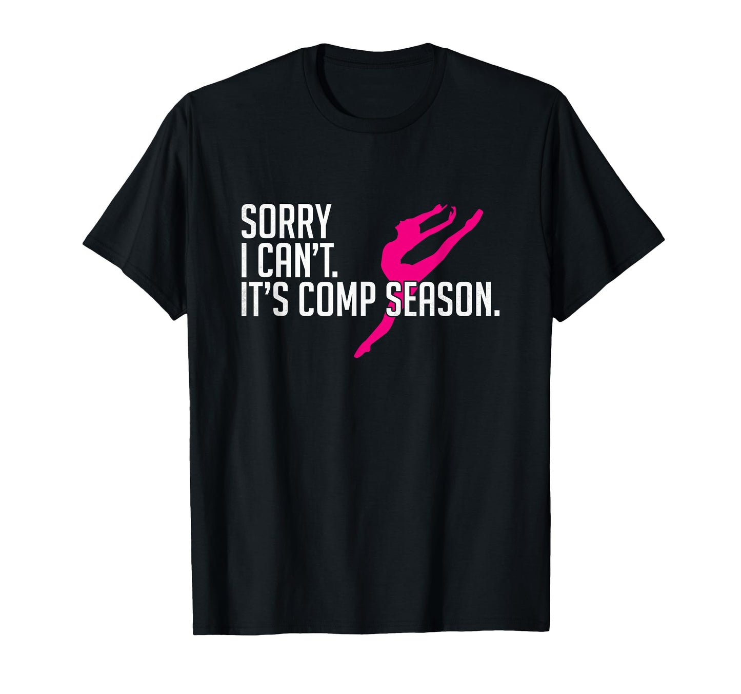 Sorry I Cant Comp Season Cheer Comp T-Shirt - Fun Novelty Design Unisex - T-Shirt, Sweatshirt, Hoodie