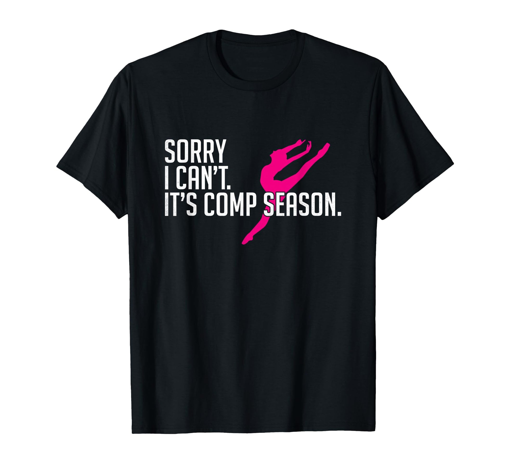 Sorry I Cant Comp Season Cheer Comp T-Shirt - Fun Novelty Design Unisex - T-Shirt, Sweatshirt, Hoodie