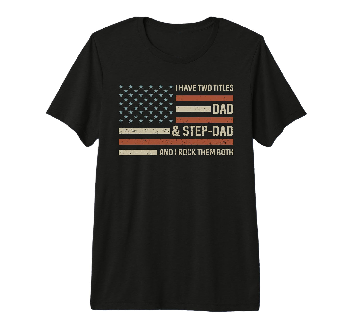 I Have Two Titles Dad And Step Dad Us Flag T-Shirt - Trendy Graphic Unisex - T-Shirt, Sweatshirt, Hoodie