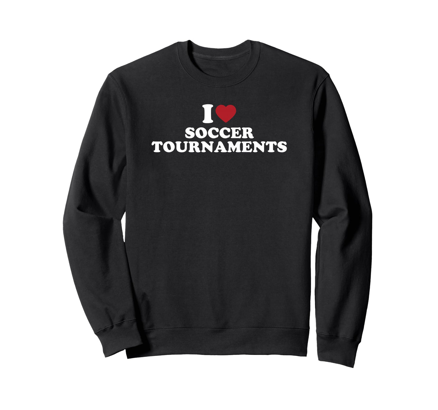 I Love Soccer Tournaments Sweatshirt - Minimalist Print for Adults - T-Shirt, Sweatshirt, Hoodie