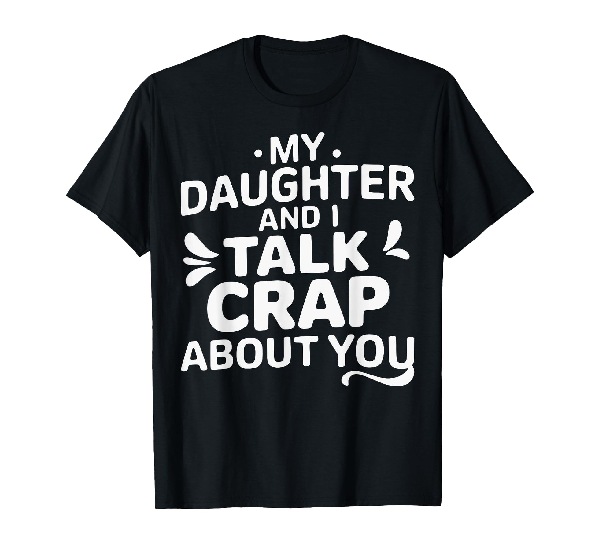 My Daughter And I Talk Crap About You T-Shirt - Fun Novelty Design Unisex - T-Shirt, Sweatshirt, Hoodie