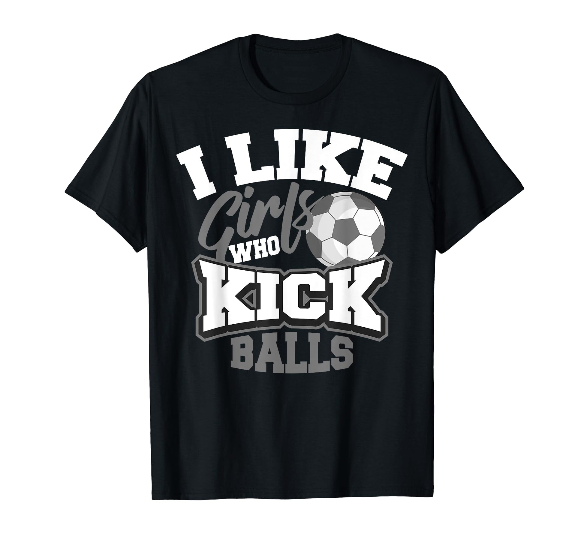 I Like Who Kick Balls Funny Soccer T-Shirt - Unique Graphic Men Women - T-Shirt, Sweatshirt, Hoodie