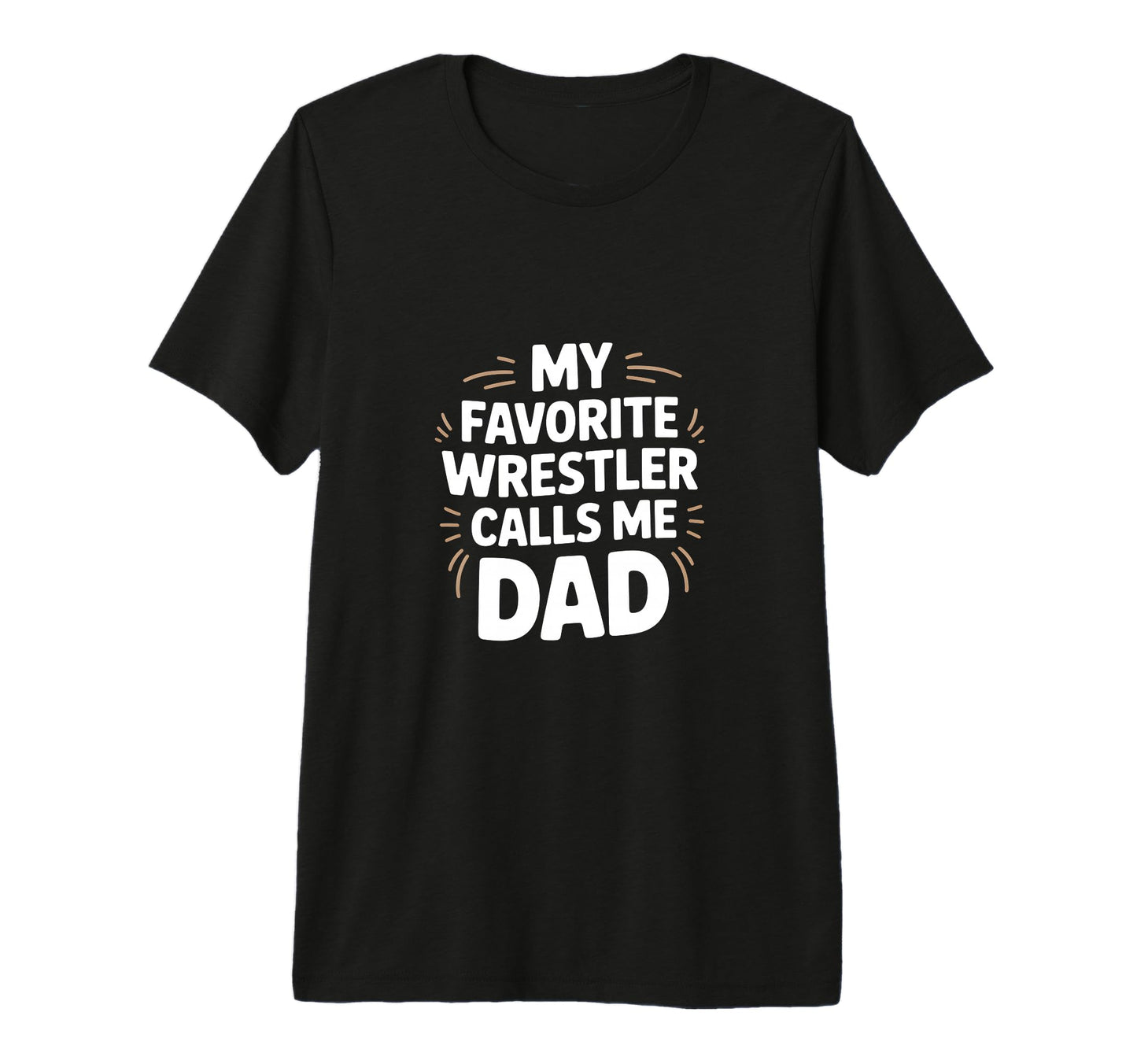 My Favorite Wrestler Calls Me Dad T-Shirt - Casual Everyday Wear Unisex - T-Shirt, Sweatshirt, Hoodie