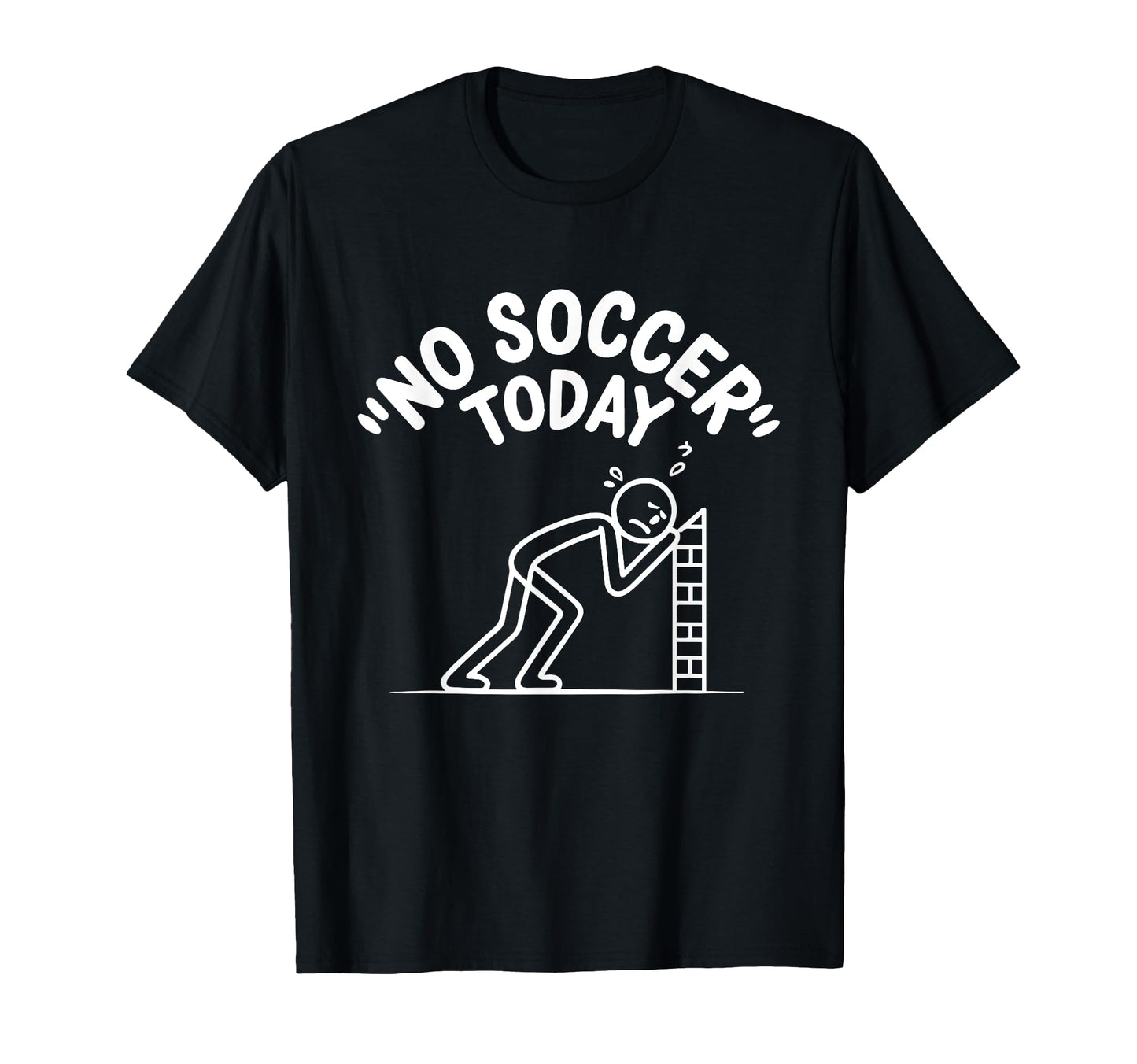 No Soccer Today Funny Sad Stick Soccer T-Shirt - Fun Novelty Design Unisex - T-Shirt, Sweatshirt, Hoodie