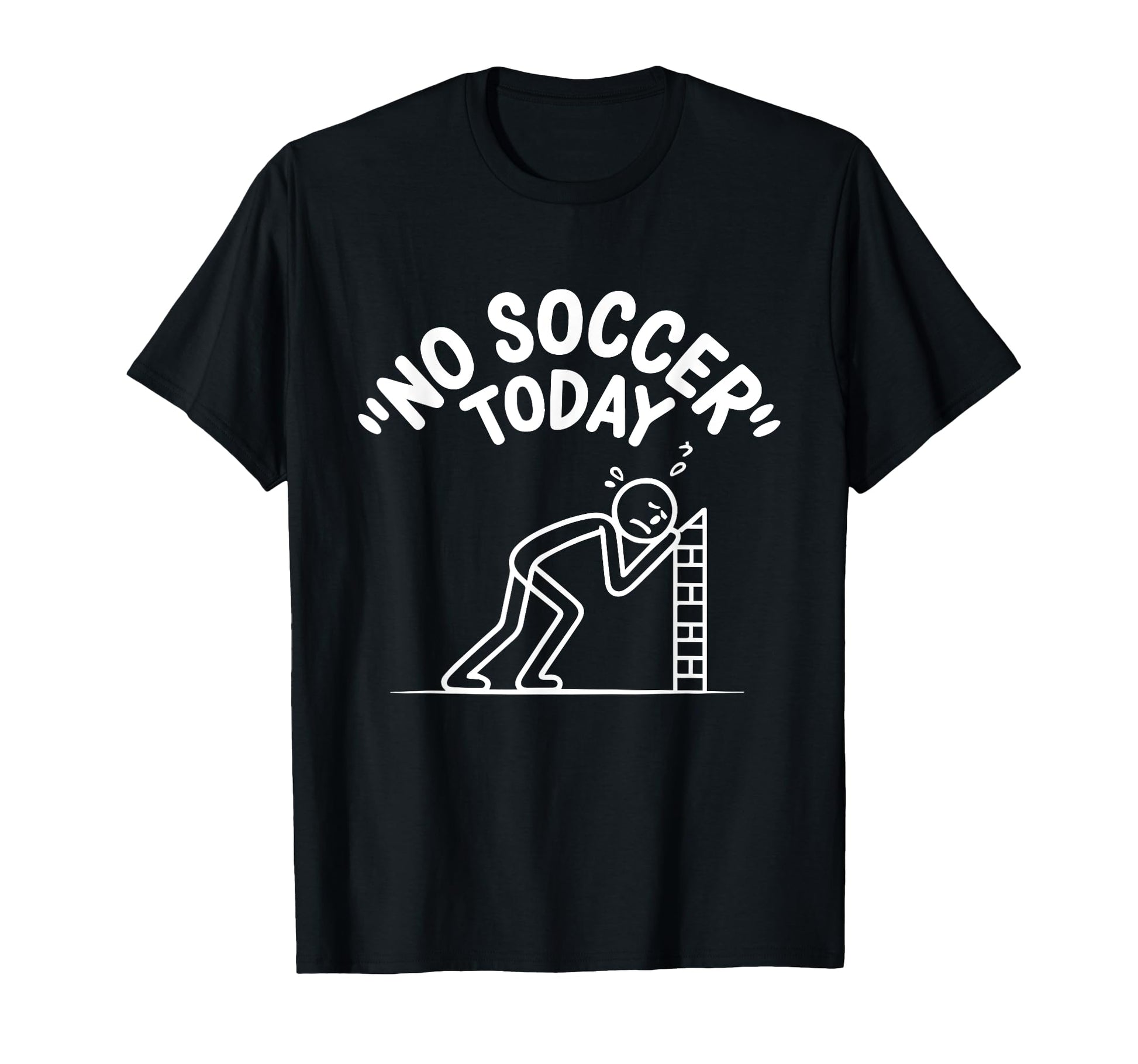 No Soccer Today Funny Sad Stick Soccer T-Shirt - Fun Novelty Design Unisex - T-Shirt, Sweatshirt, Hoodie
