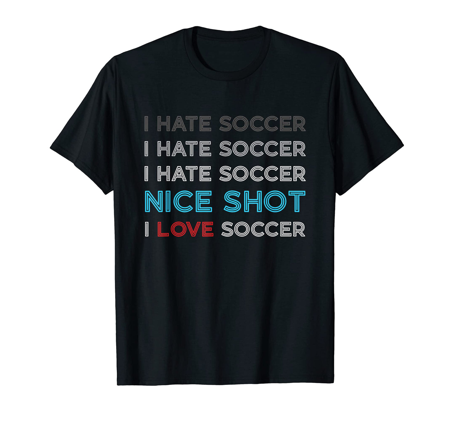 I Hate Soccer I Hate Soccer I Hate Nice T-Shirt - Graphic Print Unisex - T-Shirt, Sweatshirt, Hoodie