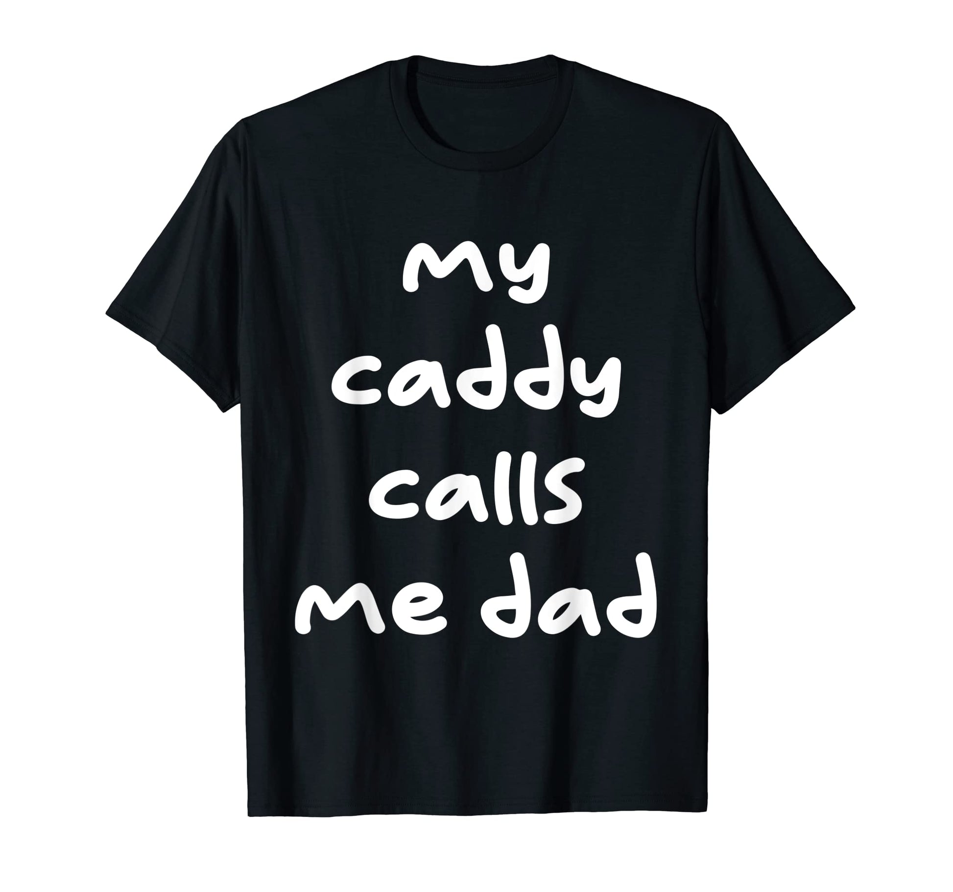 My Caddy Calls Me Dad Golf Trendy T-Shirt - Minimalist Print Men Women - T-Shirt, Sweatshirt, Hoodie