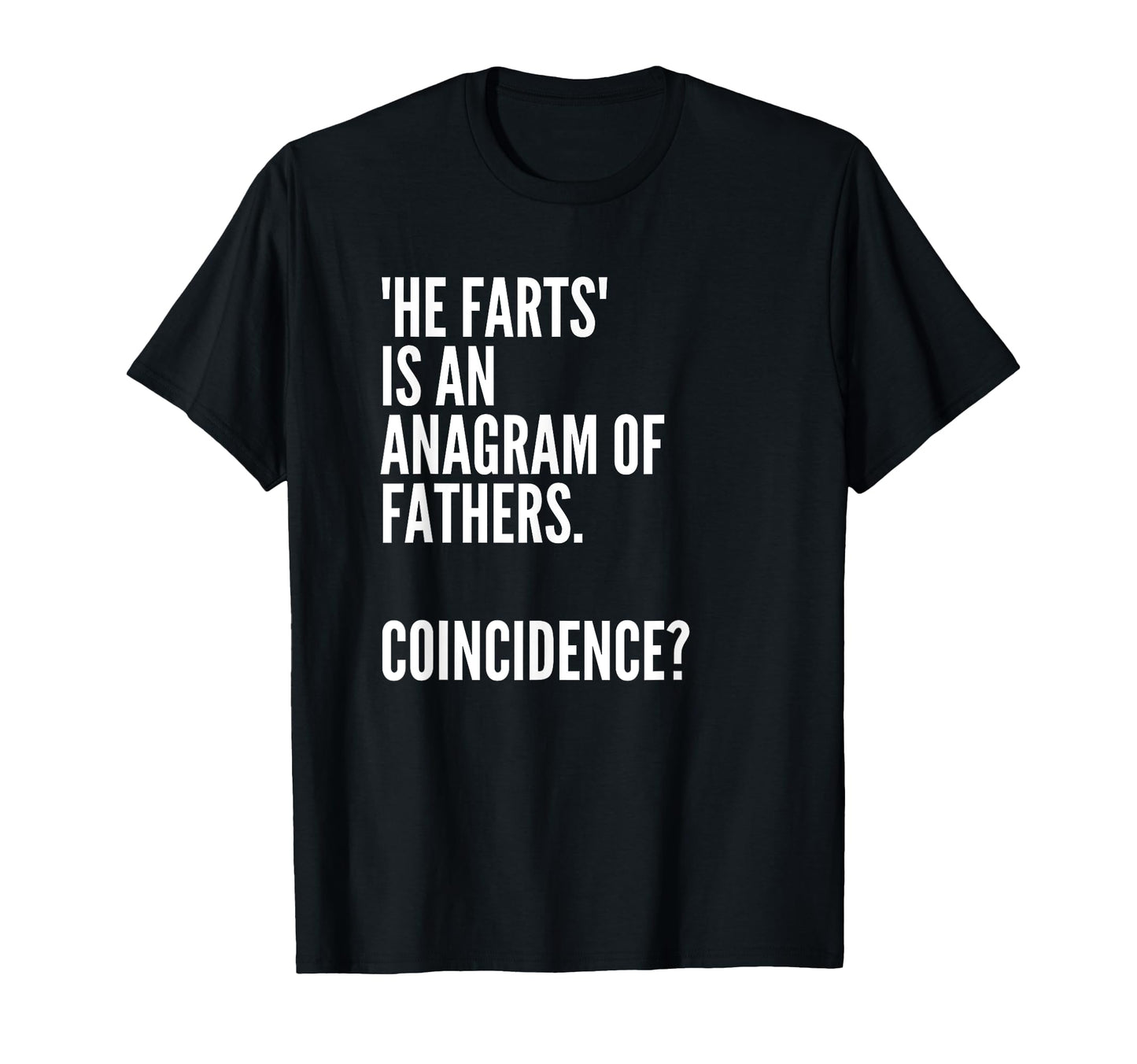 He Farts Is Anagram Fathers Coincidence T-Shirt - Minimalist Print Unisex - T-Shirt, Sweatshirt, Hoodie