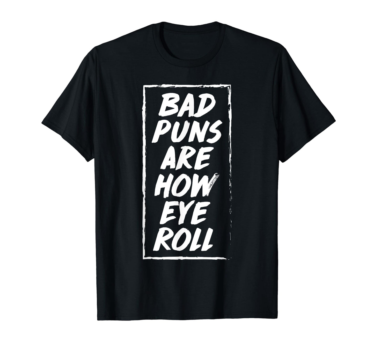 Bad Puns Are How Eye Roll Funny Dad T-Shirt - Fun Novelty Design Men Women - T-Shirt, Sweatshirt, Hoodie