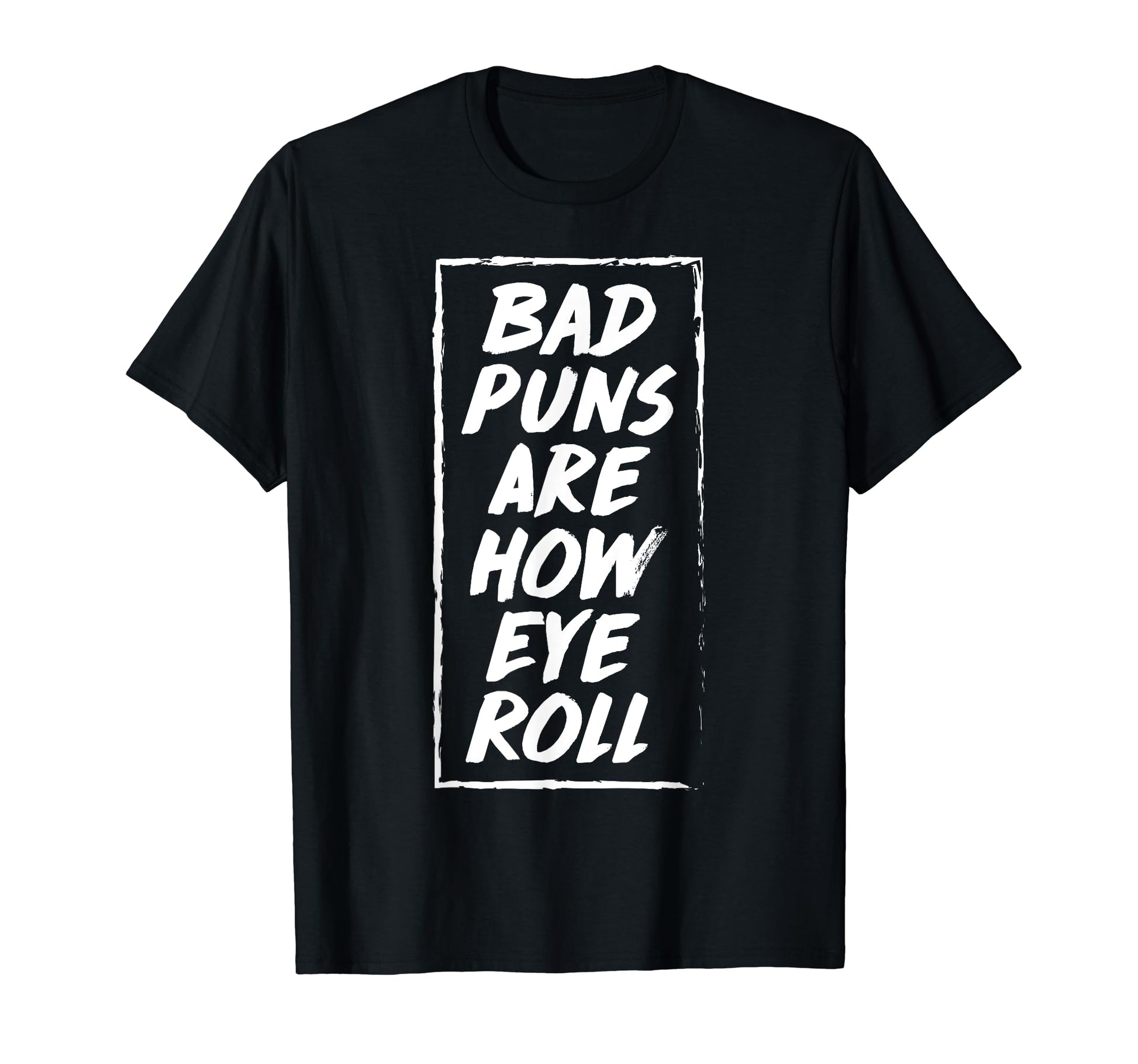Bad Puns Are How Eye Roll Funny Dad T-Shirt - Fun Novelty Design Men Women - T-Shirt, Sweatshirt, Hoodie