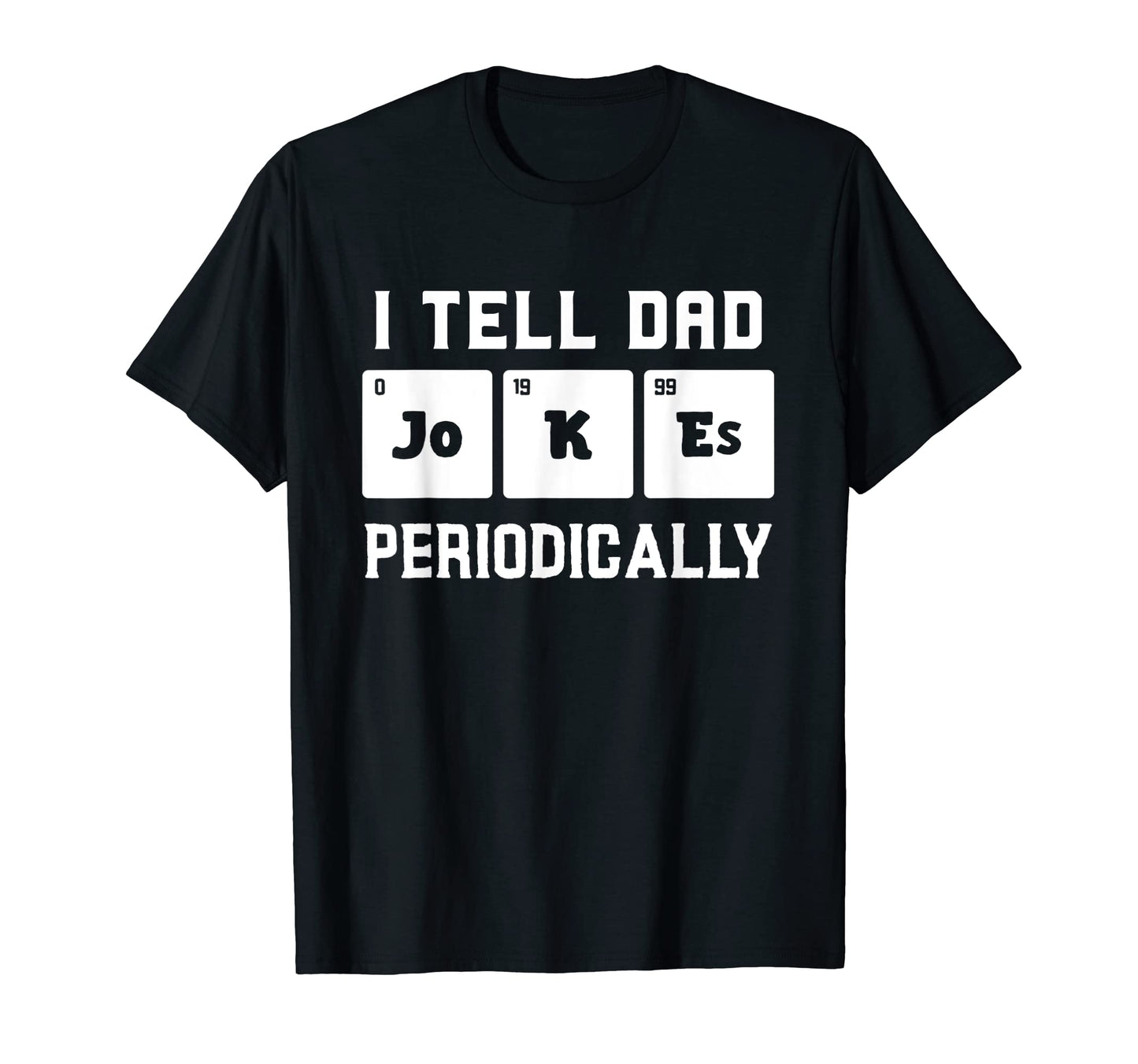 I Tell Dad Jokes Periodically T-Shirt - Unique Graphic Unisex - T-Shirt, Sweatshirt, Hoodie