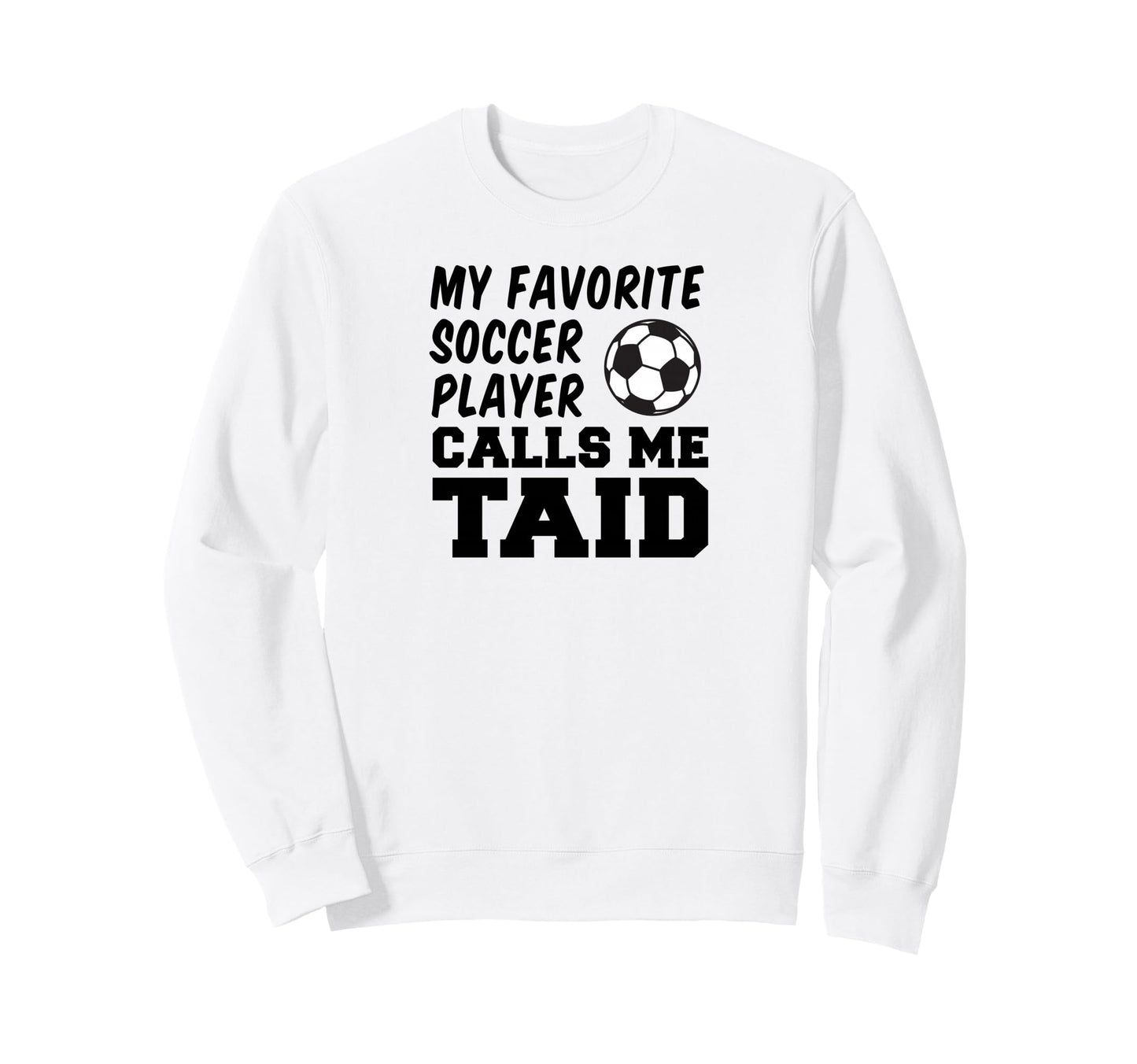 My Favorite Soccer Player Calls Me Taid Sweatshirt - Graphic Print Unisex - T-Shirt, Sweatshirt, Hoodie