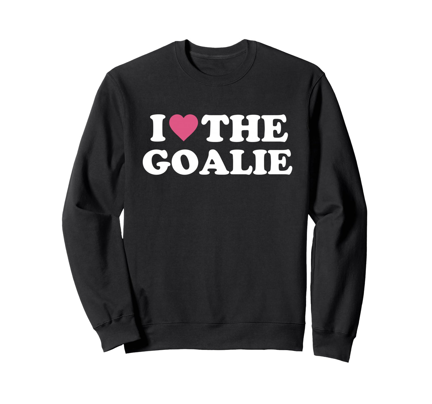 I Love Goalie Soccer Goalie Sweatshirt - Aesthetic Graphic Men Women - T-Shirt, Sweatshirt, Hoodie