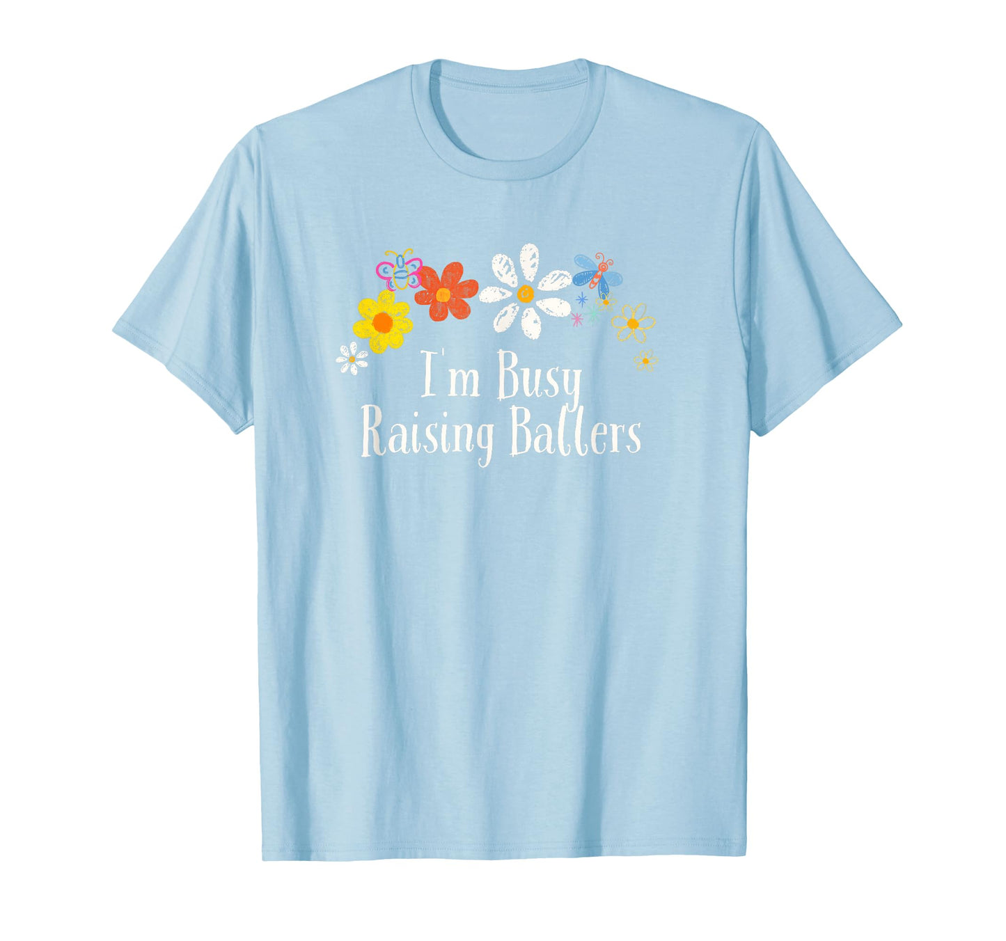 Flowers Her Him Im Busy Raising Ballers T-Shirt - Graphic Print for Adults - T-Shirt, Sweatshirt, Hoodie
