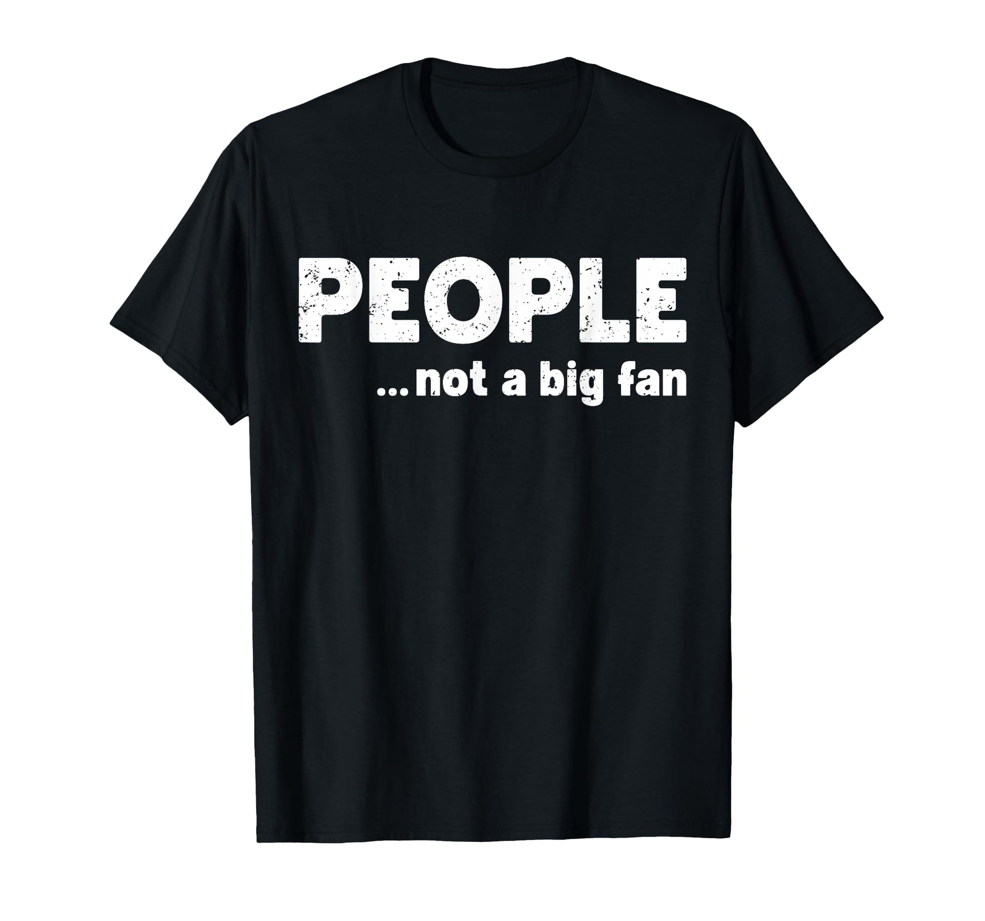 People Not Big Fan Funny Introvert T-Shirt - Trendy Graphic Men Women - T-Shirt, Sweatshirt, Hoodie