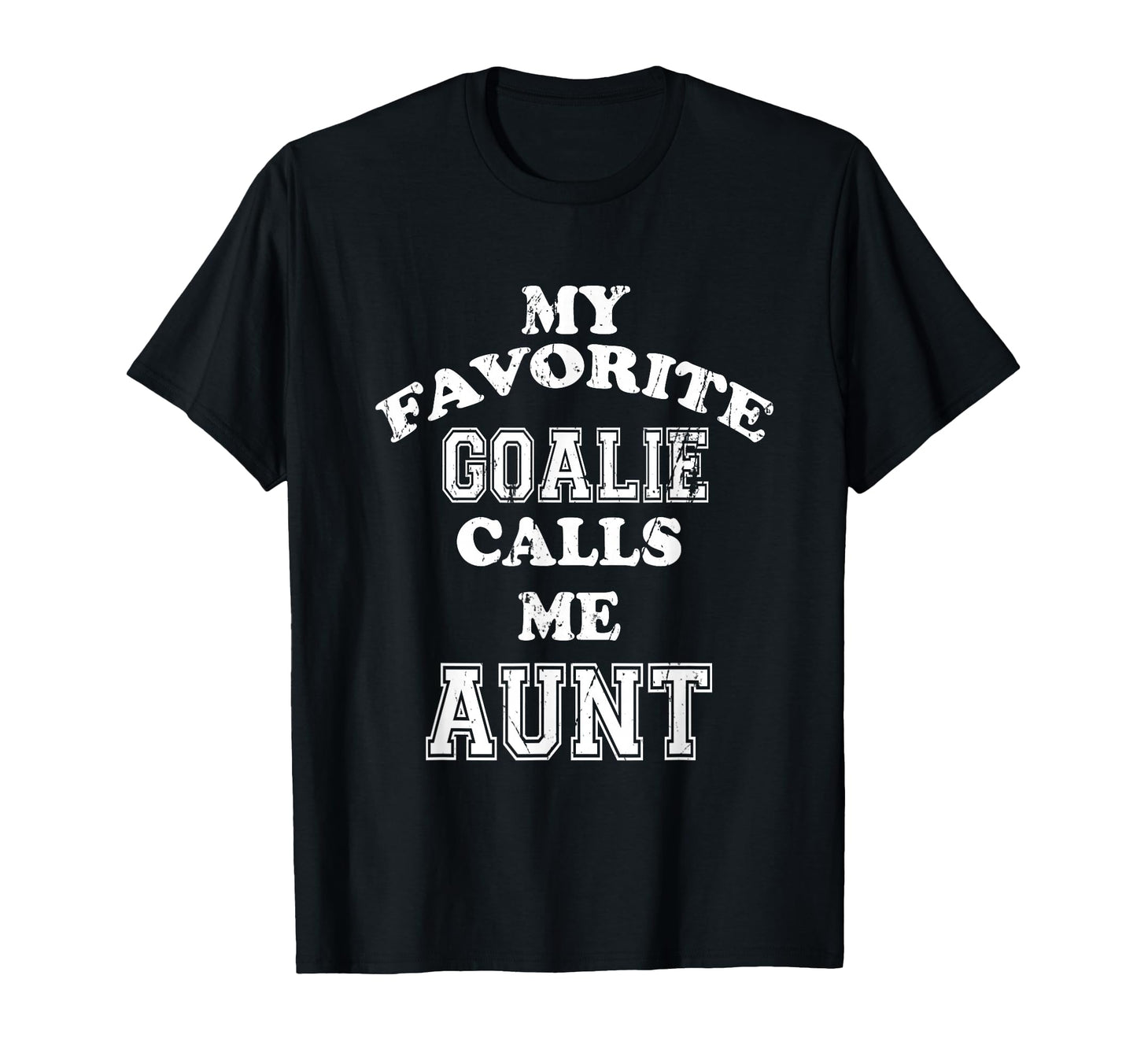 My Favorite Goalie Calls Me Aunt T-Shirt - Fun Novelty Design Unisex - T-Shirt, Sweatshirt, Hoodie