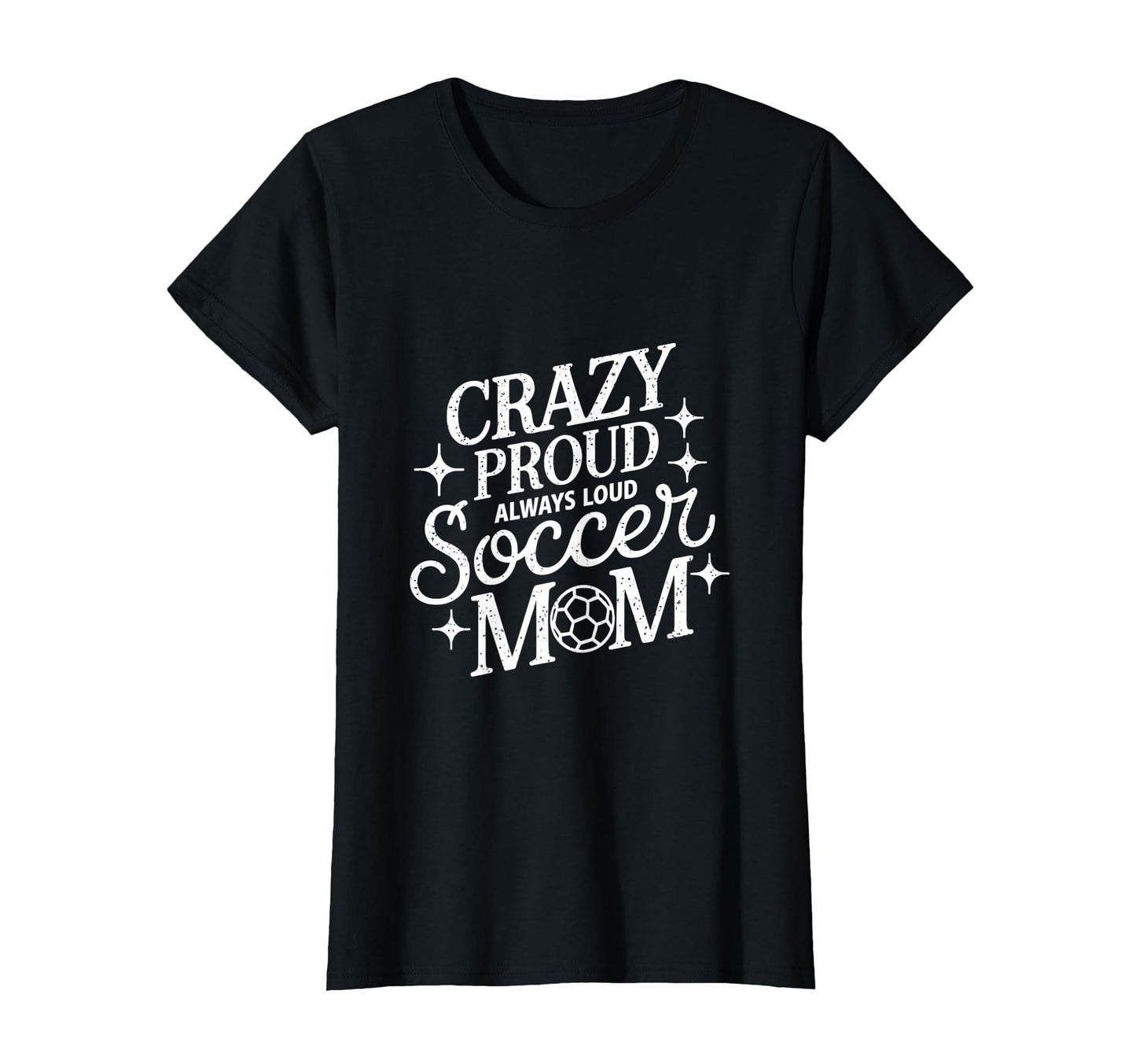 Crazy Proud Always Loud Soccer Mom T-Shirt - Streetwear Style for Adults - T-Shirt, Sweatshirt, Hoodie