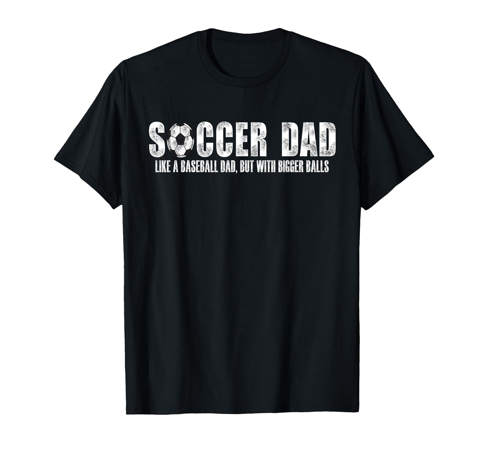 Soccer Dad Like Baseball Dad But Bigger T-Shirt - Graphic Print Unisex - T-Shirt, Sweatshirt, Hoodie