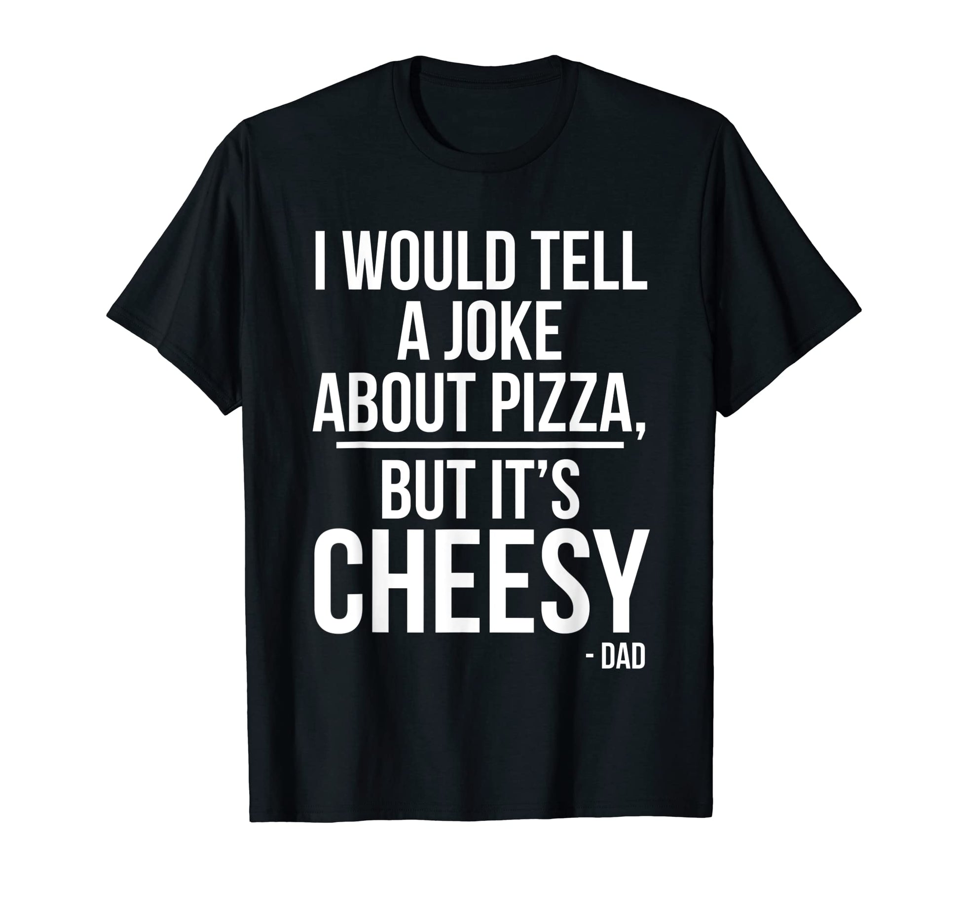 I Would Tell Joke Pizza But Its T-Shirt - Casual Everyday Wear Unisex - T-Shirt, Sweatshirt, Hoodie
